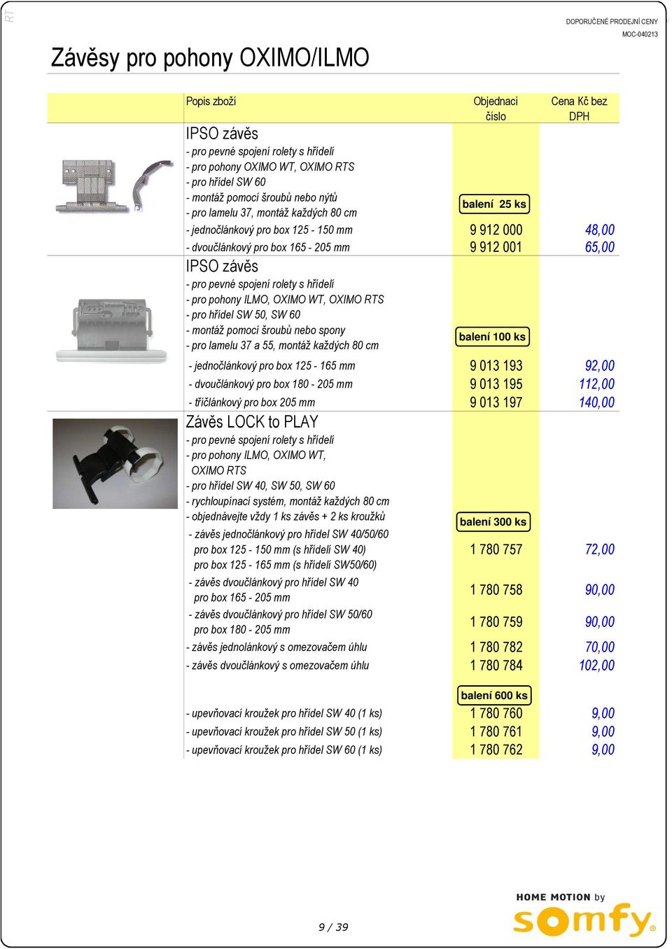 hřídel SW 50, SW 60 - montáž pomocí šroubů nebo spony - pro lamelu 37 a 55, montáž každých 80 cm - jednočlánkový pro box 125-165 mm 9 013 193 92,00 - dvoučlánkový pro box 180-205 mm 9 013 195 112,00