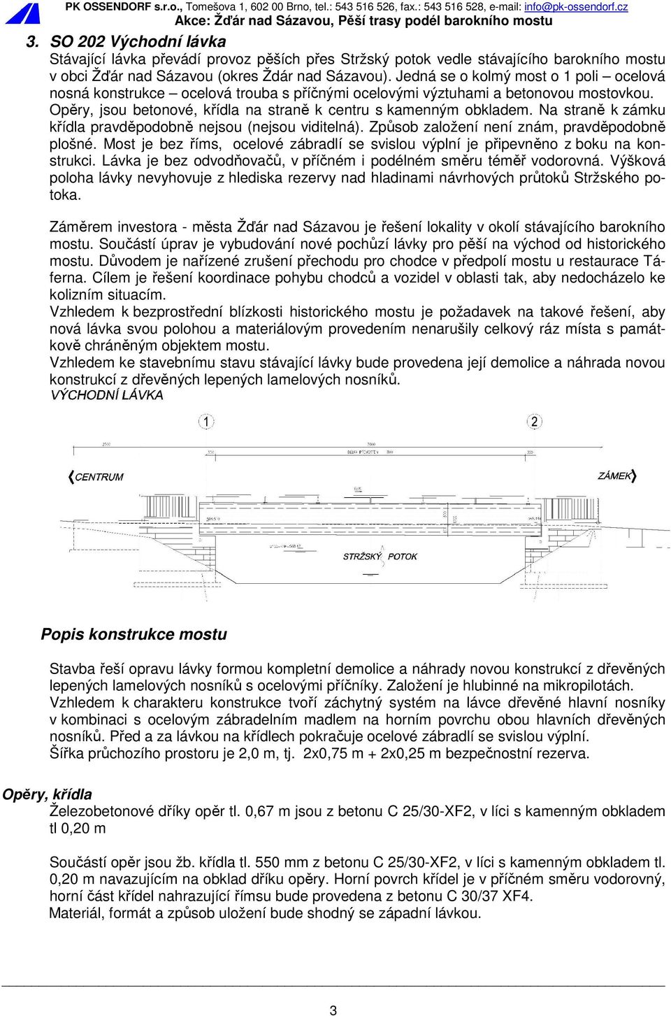 Na straně k zámku křídla pravděpodobně nejsou (nejsou viditelná). Způsob založení není znám, pravděpodobně plošné.