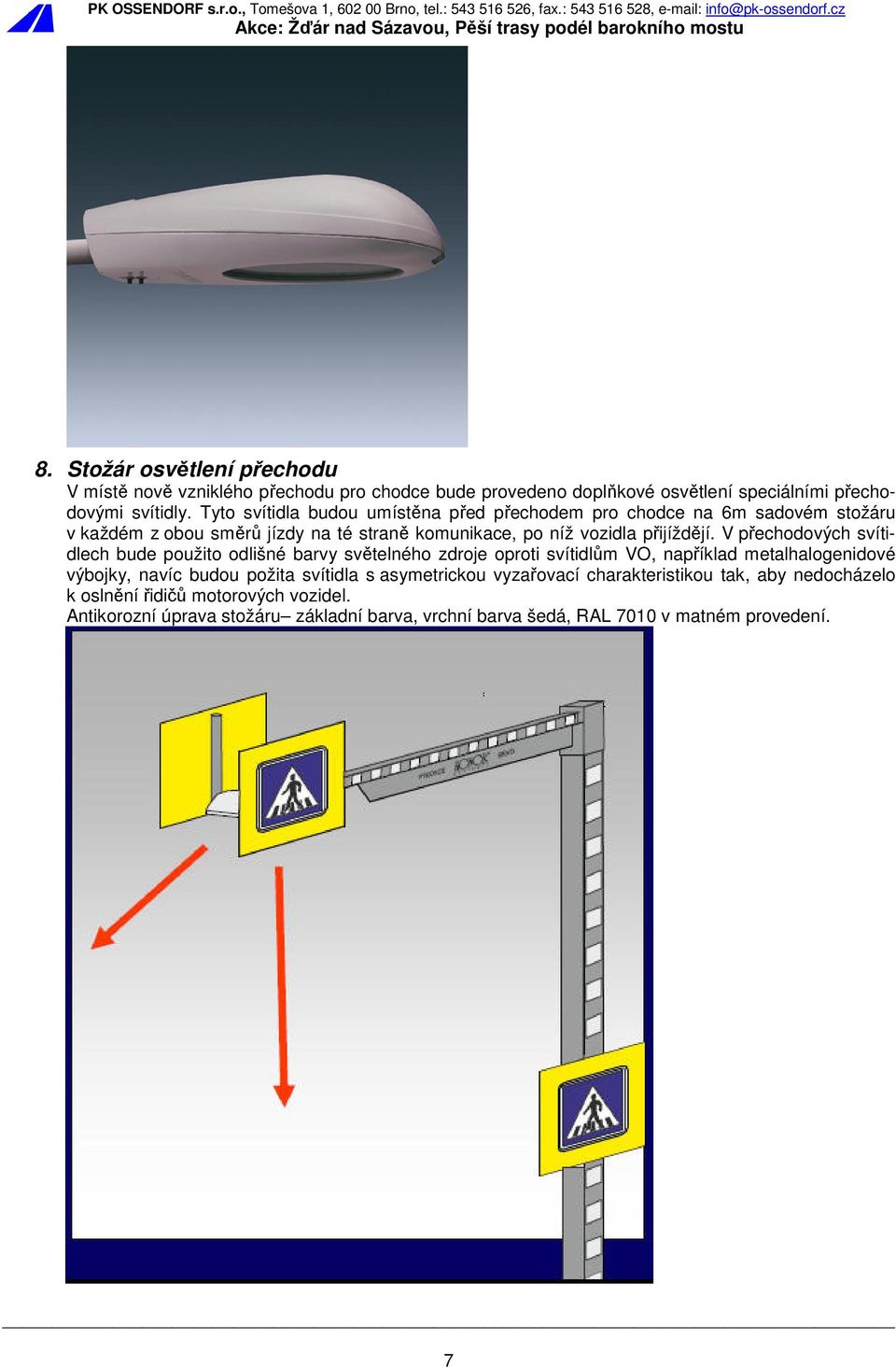 V přechodových svítidlech bude použito odlišné barvy světelného zdroje oproti svítidlům VO, například metalhalogenidové výbojky, navíc budou požita svítidla s