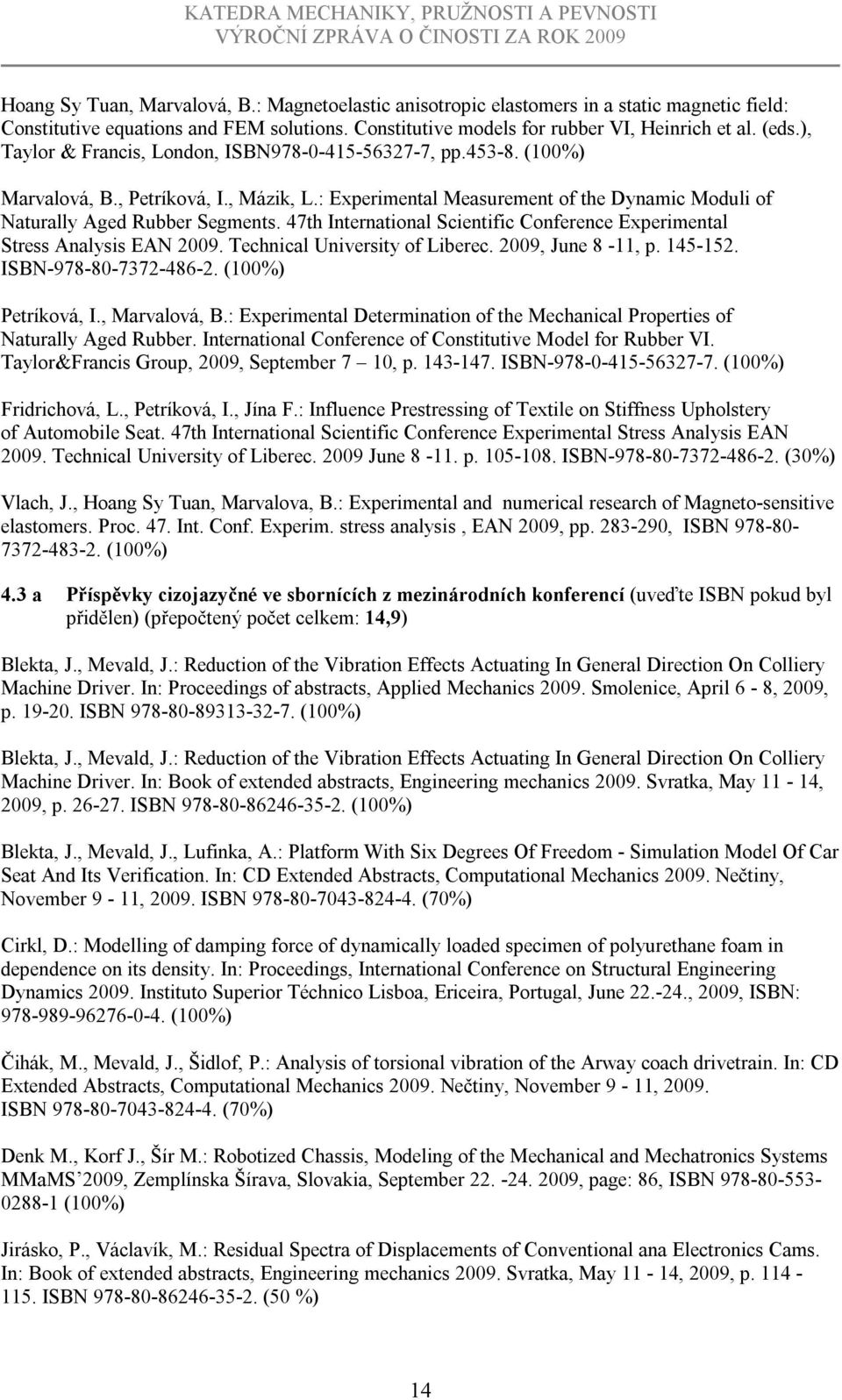 47th International Scientific Conference Experimental Stress Analysis EAN 2009. Technical University of Liberec. 2009, June 8-11, p. 145-152. ISBN-978-80-7372-486-2. (100%) Petríková, I.