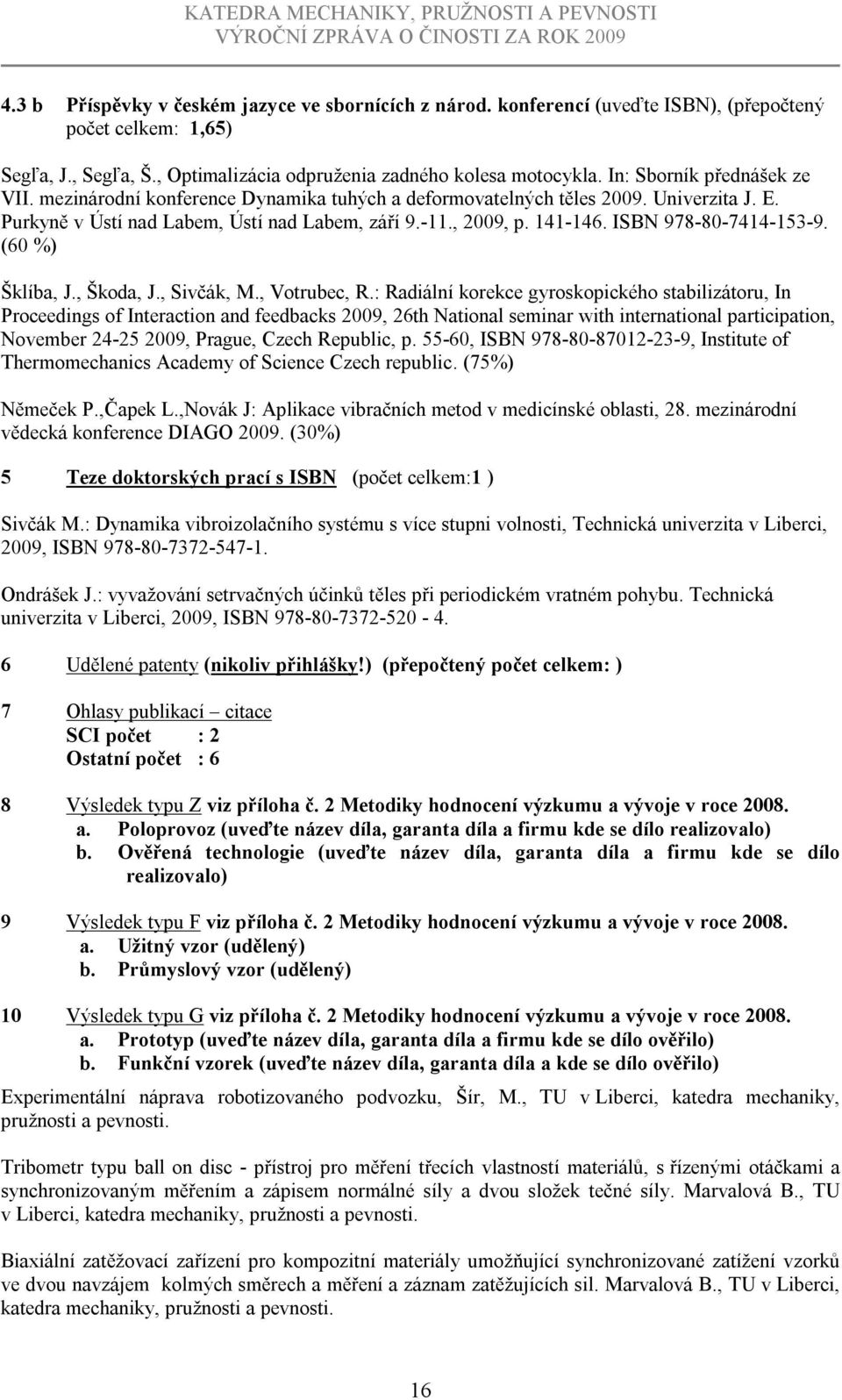 ISBN 978-80-7414-153-9. (60 %) Šklíba, J., Škoda, J., Sivčák, M., Votrubec, R.