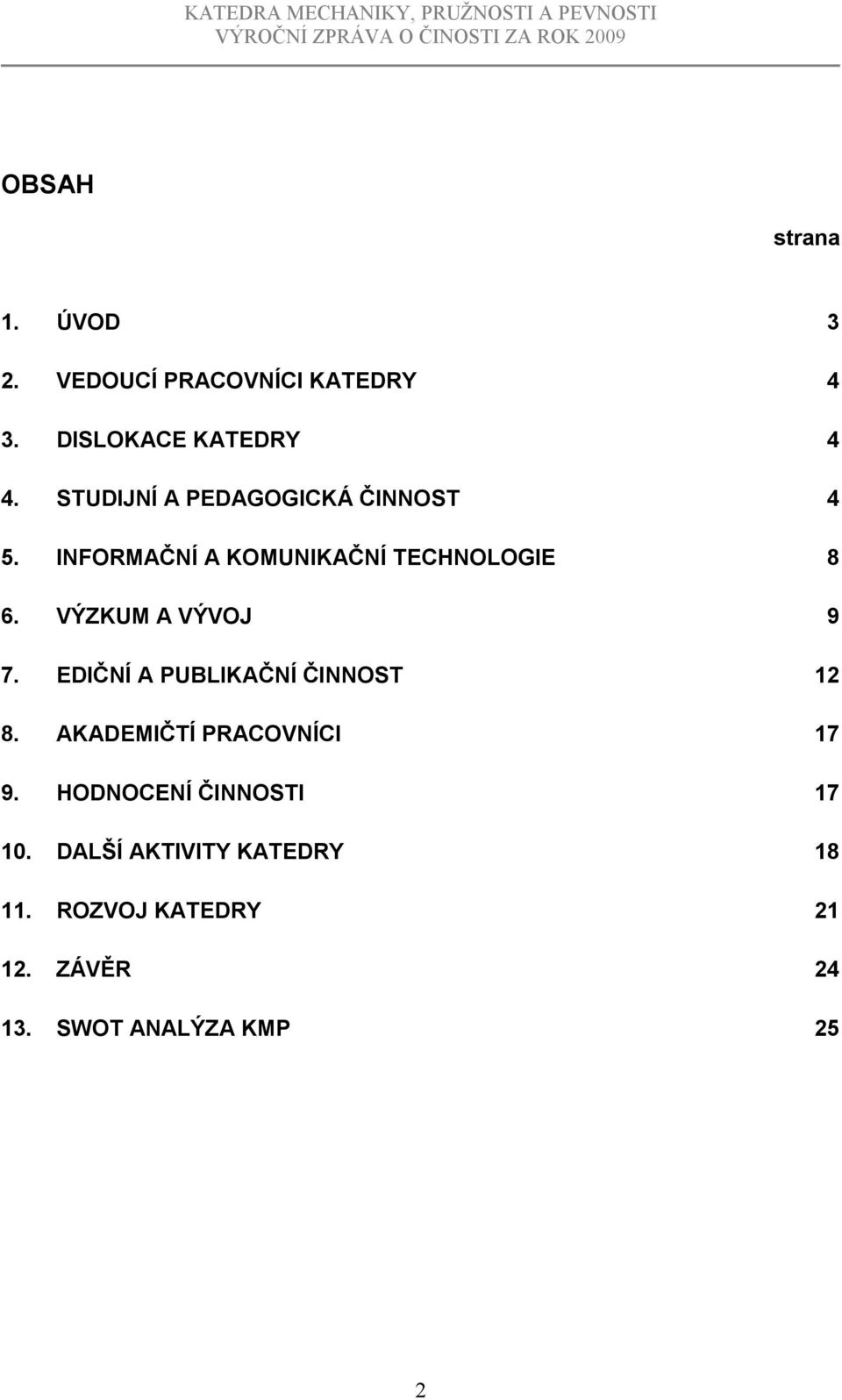 VÝZKUM A VÝVOJ 9 7. EDIČNÍ A PUBLIKAČNÍ ČINNOST 12 8. AKADEMIČTÍ PRACOVNÍCI 17 9.