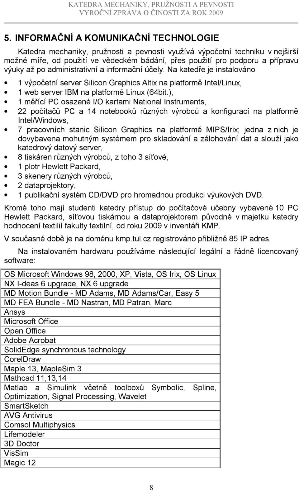 ), 1 měřící PC osazené I/O kartami National Instruments, 22 počítačů PC a 14 notebooků různých výrobců a konfigurací na platformě Intel/Windows, 7 pracovních stanic Silicon Graphics na platformě