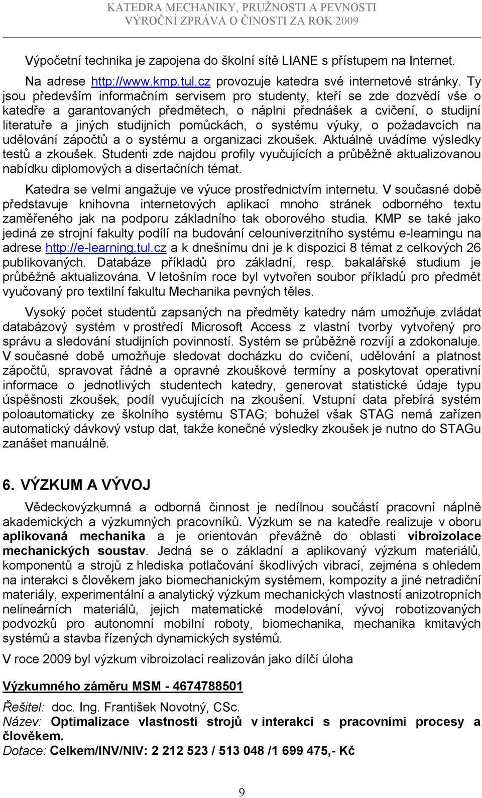 o systému výuky, o požadavcích na udělování zápočtů a o systému a organizaci zkoušek. Aktuálně uvádíme výsledky testů a zkoušek.