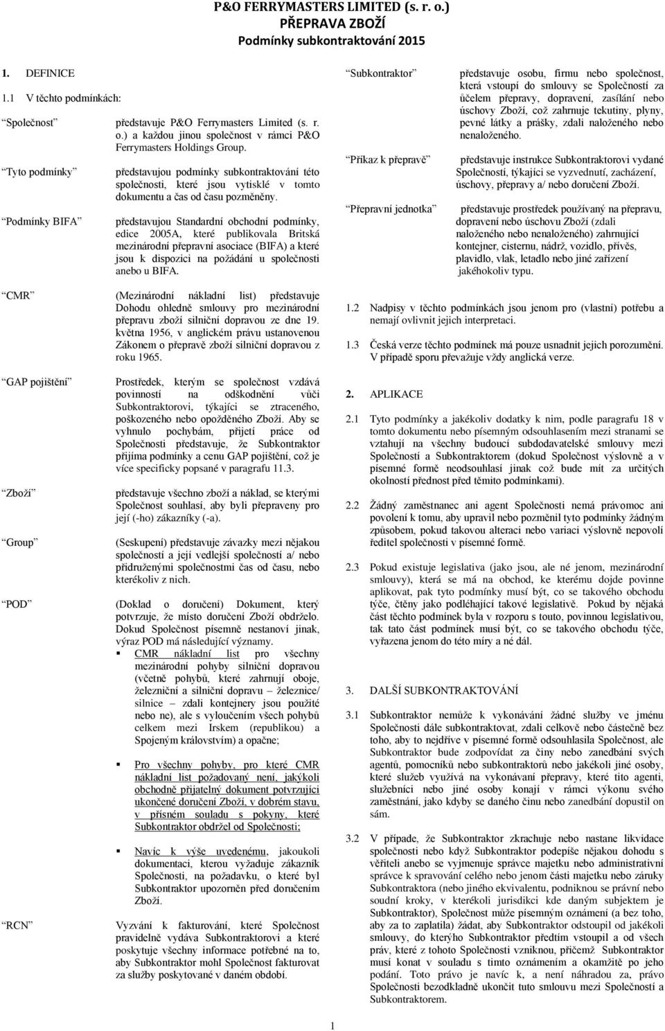 představujou Standardní obchodní podmínky, edice 2005A, které publikovala Britská mezinárodní přepravní asociace (BIFA) a které jsou k dispozici na požádání u společnosti anebo u BIFA.