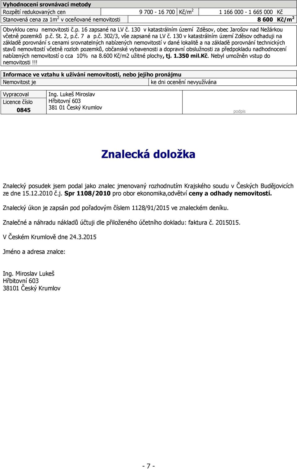 130 v katastrálním území Zděsov odhaduji na základě porovnání s cenami srovnatelných nabízených nemovitostí v dané lokalitě a na základě porovnání technických stavů nemovitostí včetně rozloh pozemků,