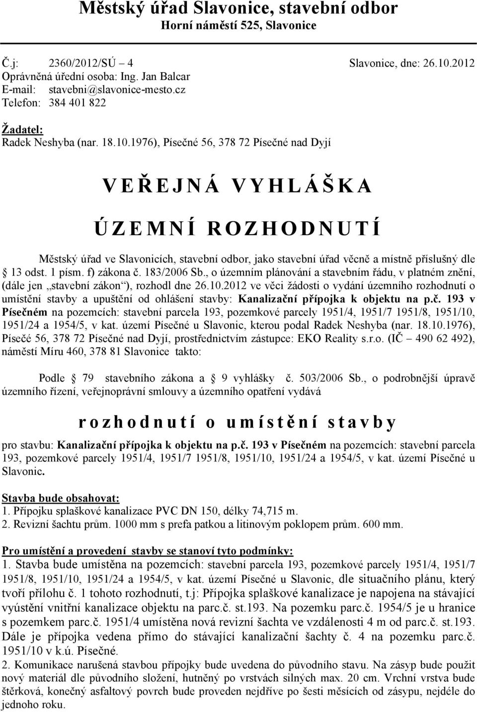 1976), Písečné 56, 378 72 Písečné nad Dyjí VEŘEJNÁ VYHLÁŠKA ÚZEMNÍ ROZHODNUTÍ Městský úřad ve Slavonicích, stavební odbor, jako stavební úřad věcně a místně příslušný dle 13 odst. 1 písm. f) zákona č.