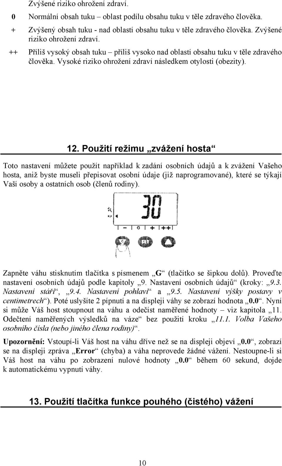 Použití režimu zvážení hosta Toto nastavení můžete použít například k zadání osobních údajů a k zvážení Vašeho hosta, aniž byste museli přepisovat osobní údaje (již naprogramované), které se týkají