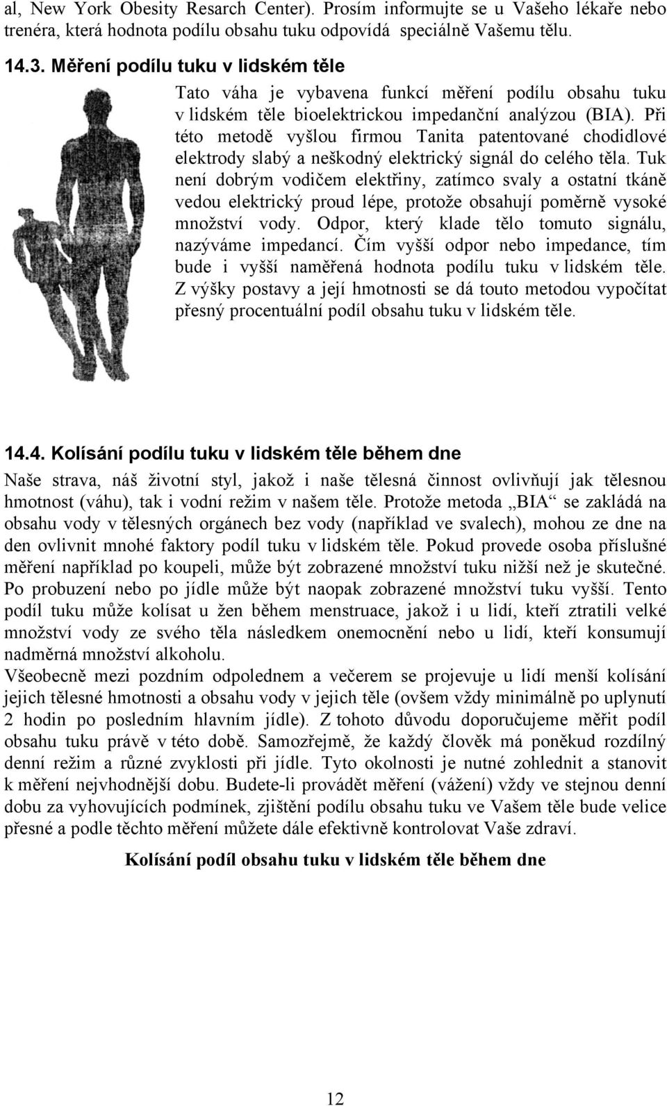 Při této metodě vyšlou firmou Tanita patentované chodidlové elektrody slabý a neškodný elektrický signál do celého těla.