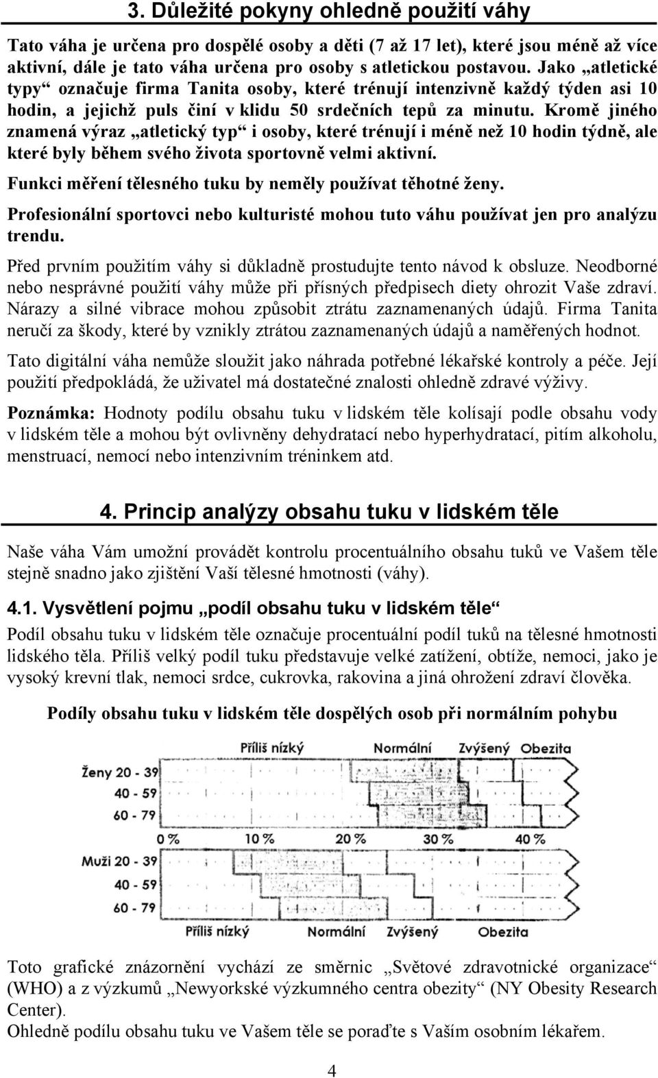 Kromě jiného znamená výraz atletický typ i osoby, které trénují i méně než 10 hodin týdně, ale které byly během svého života sportovně velmi aktivní.