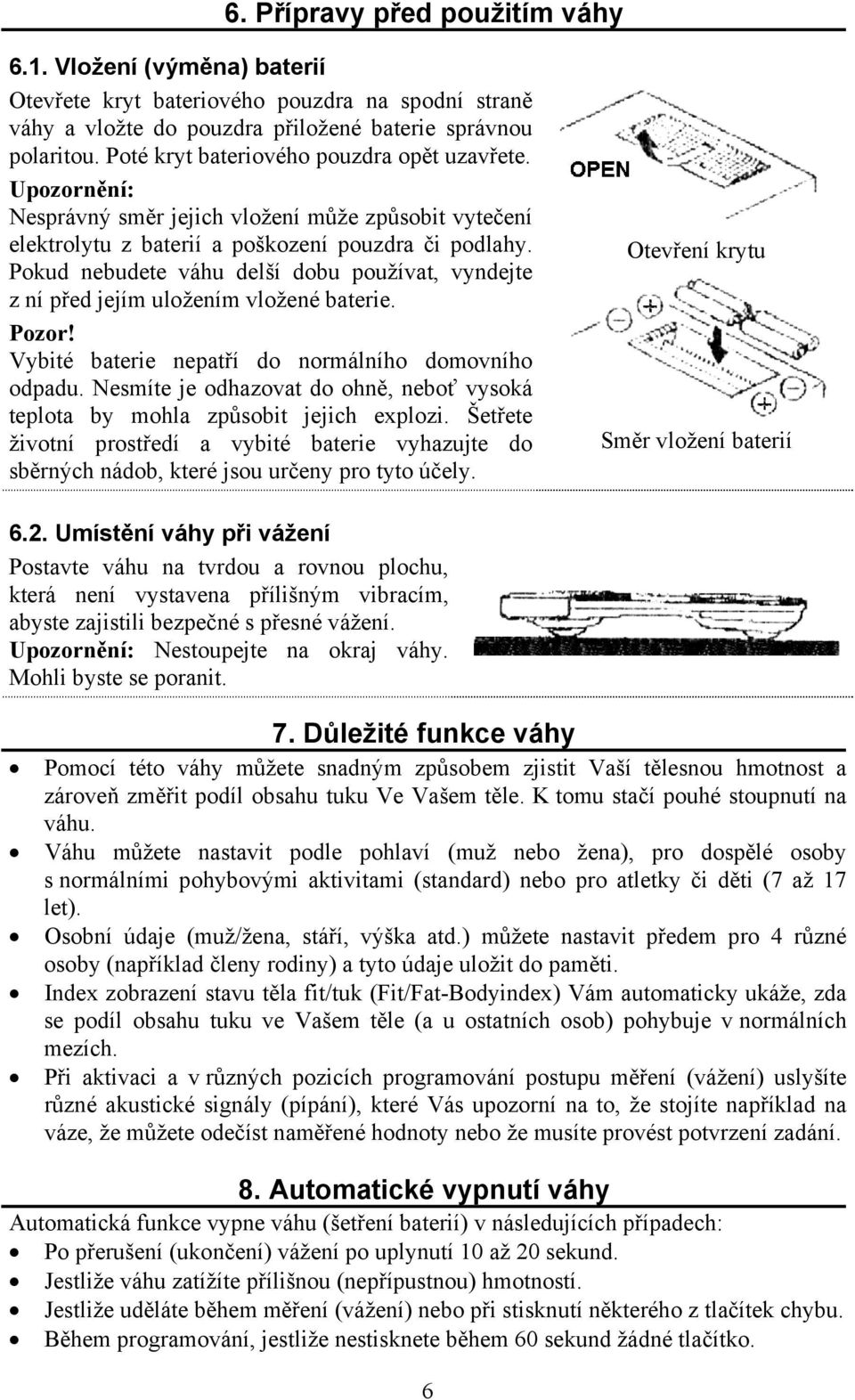 Pokud nebudete váhu delší dobu používat, vyndejte z ní před jejím uložením vložené baterie. Pozor! Vybité baterie nepatří do normálního domovního odpadu.