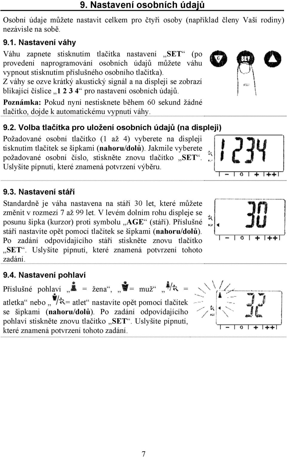 Z váhy se ozve krátký akustický signál a na displeji se zobrazí blikající číslice 1 2 3 4 pro nastavení osobních údajů.