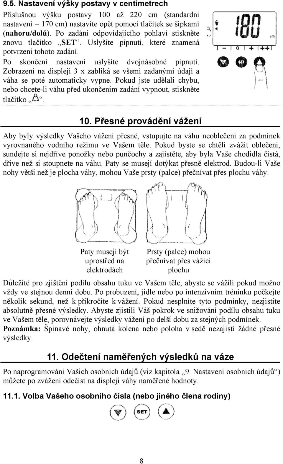 Zobrazení na displeji 3 x zabliká se všemi zadanými údaji a váha se poté automaticky vypne. Pokud jste udělali chybu, nebo chcete-li váhu před ukončením zadání vypnout, stiskněte tlačítko. 10.