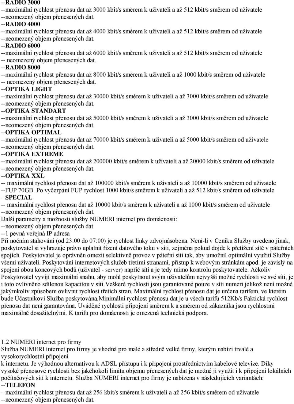 --RADIO 8000 --maximální rychlost přenosu dat až 8000 kbit/s směrem k uživateli a až 1000 kbit/s směrem od uživatele -- neomezený objem přenesených dat.