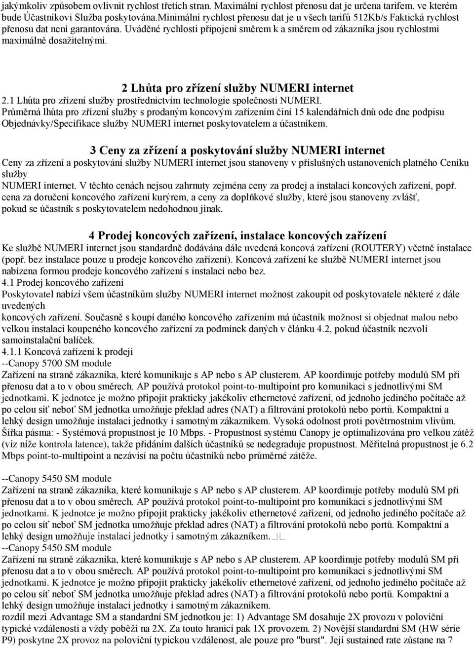 Uváděné rychlosti připojení směrem k a směrem od zákazníka jsou rychlostmi maximálně dosažitelnými. 2 Lhůta pro zřízení služby NUMERI internet 2.