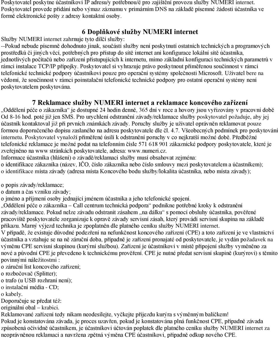 6 Doplňkové služby NUMERI internet Služby NUMERI internet zahrnuje tyto dílčí služby: --Pokud nebude písemně dohodnuto jinak, součástí služby není poskytnutí ostatních technických a programových