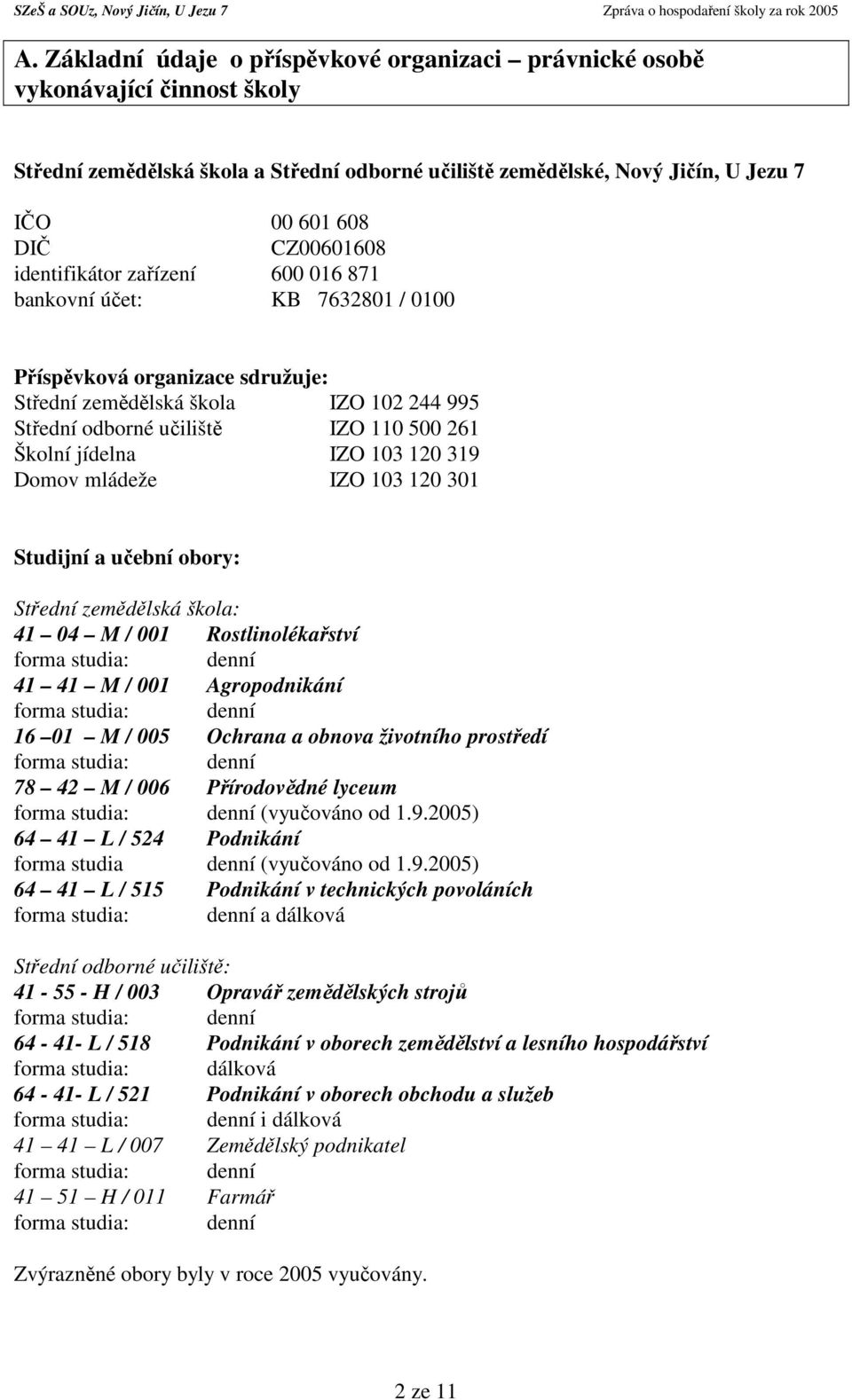 Školní jídelna IZO 103 120 319 Domov mládeže IZO 103 120 301 Studijní a učební obory: Střední zemědělská škola: 41 04 M / 001 Rostlinolékařství 41 41 M / 001 Agropodnikání 16 01 M / 005 Ochrana a