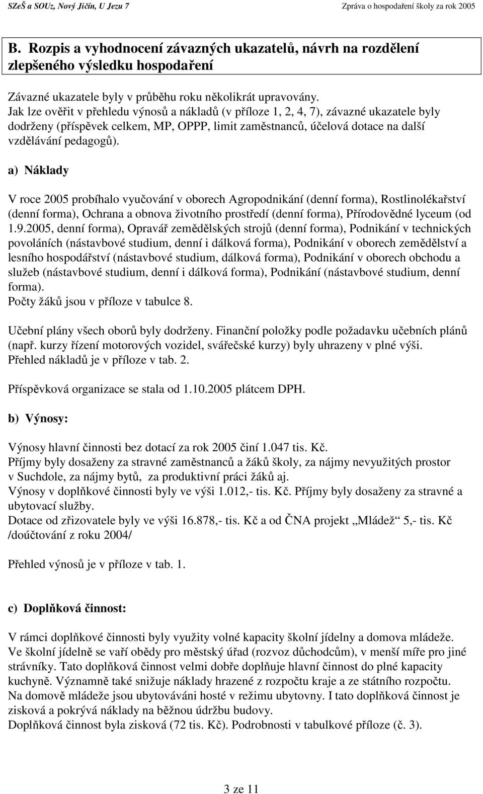 a) Náklady V roce 2005 probíhalo vyučování v oborech Agropodnikání (denní forma), Rostlinolékařství (denní forma), Ochrana a obnova životního prostředí (denní forma), Přírodovědné lyceum (od 1.9.