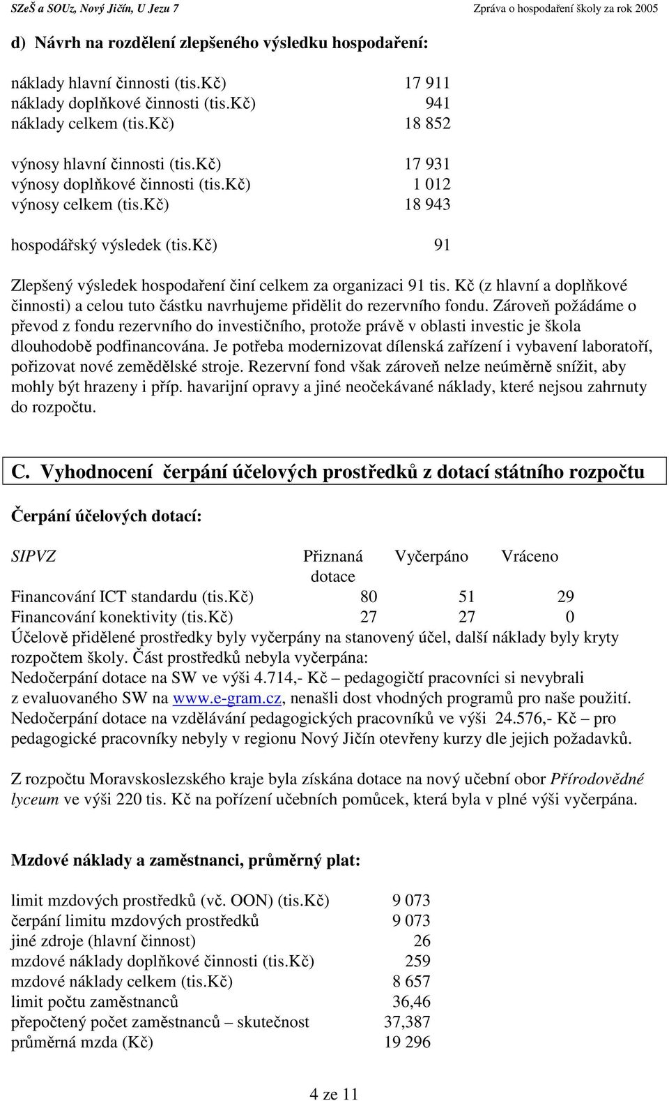 Kč (z hlavní a doplňkové činnosti) a celou tuto částku navrhujeme přidělit do rezervního fondu.