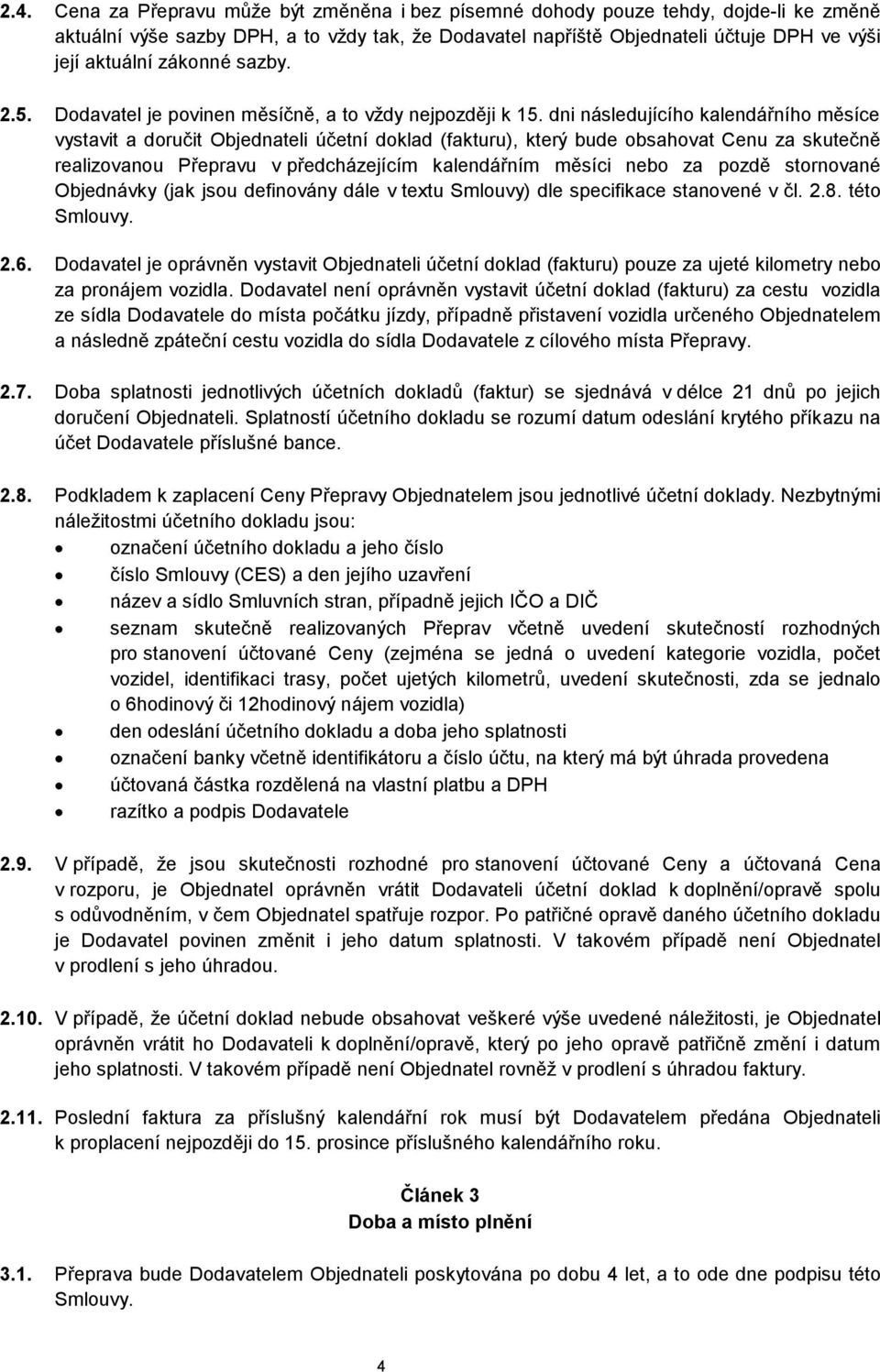 dni následujícího kalendářního měsíce vystavit a doručit Objednateli účetní doklad (fakturu), který bude obsahovat Cenu za skutečně realizovanou Přepravu v předcházejícím kalendářním měsíci nebo za