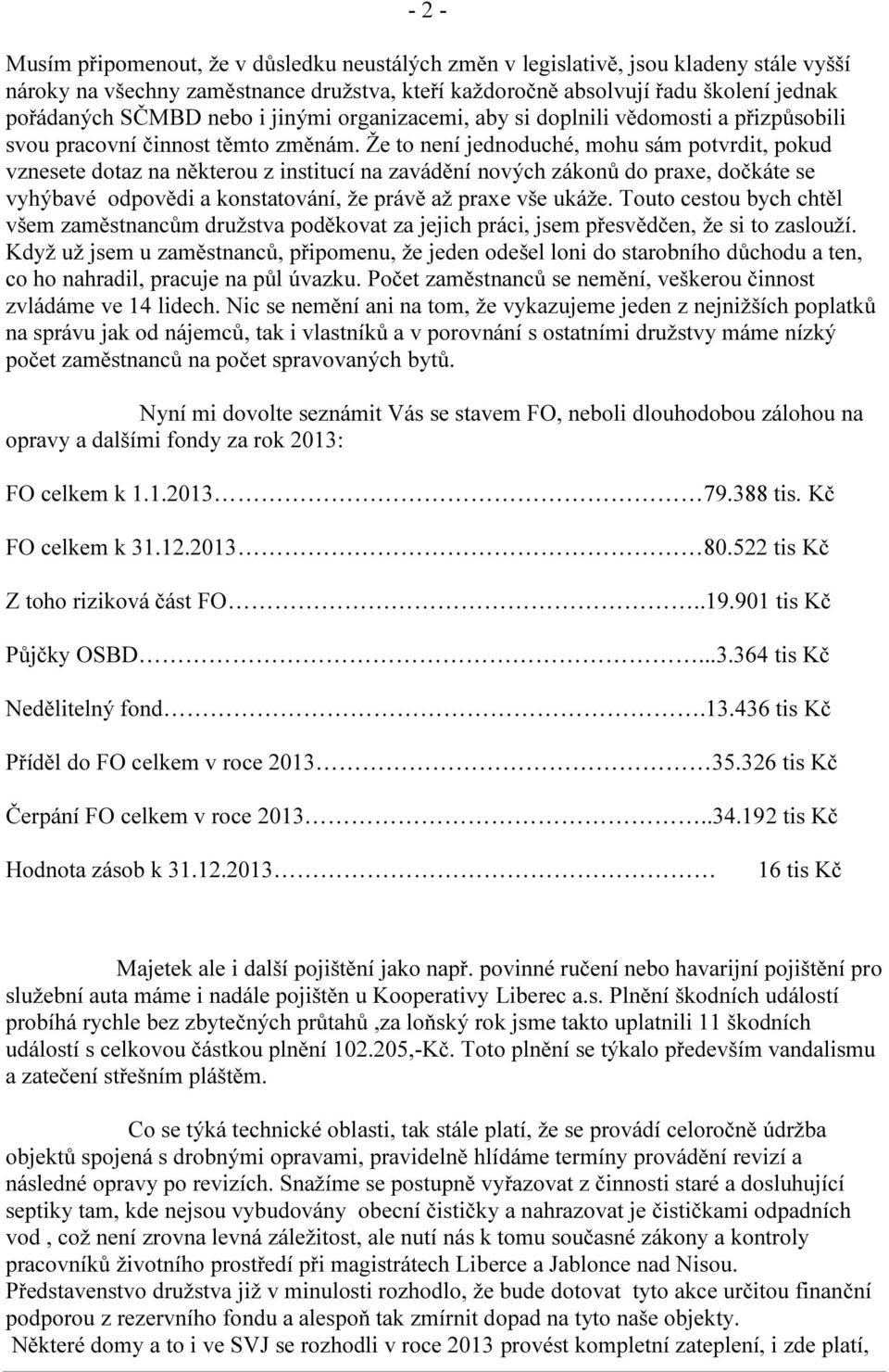 Že to není jednoduché, mohu sám potvrdit, pokud vznesete dotaz na některou z institucí na zavádění nových zákonů do praxe, dočkáte se vyhýbavé odpovědi a konstatování, že právě až praxe vše ukáže.