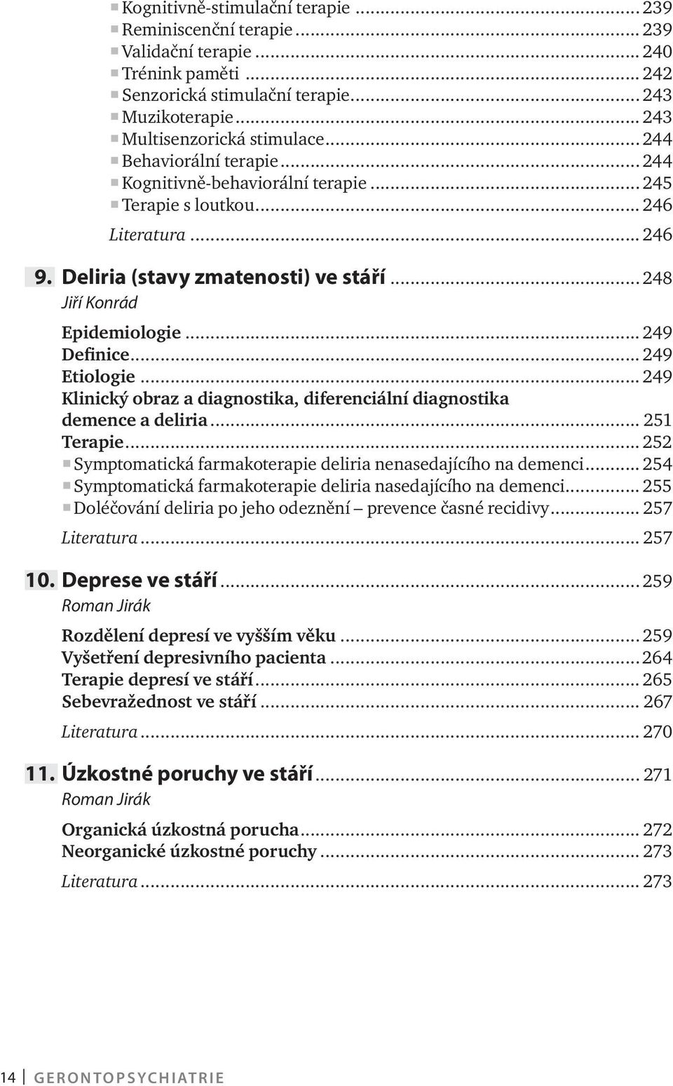 .. 249 Definice... 249 Etiologie... 249 Klinický obraz a diagnostika, diferenciální diagnostika demence a deliria... 251 Terapie... 252 Symptomatická farmakoterapie deliria nenasedajícího na demenci.