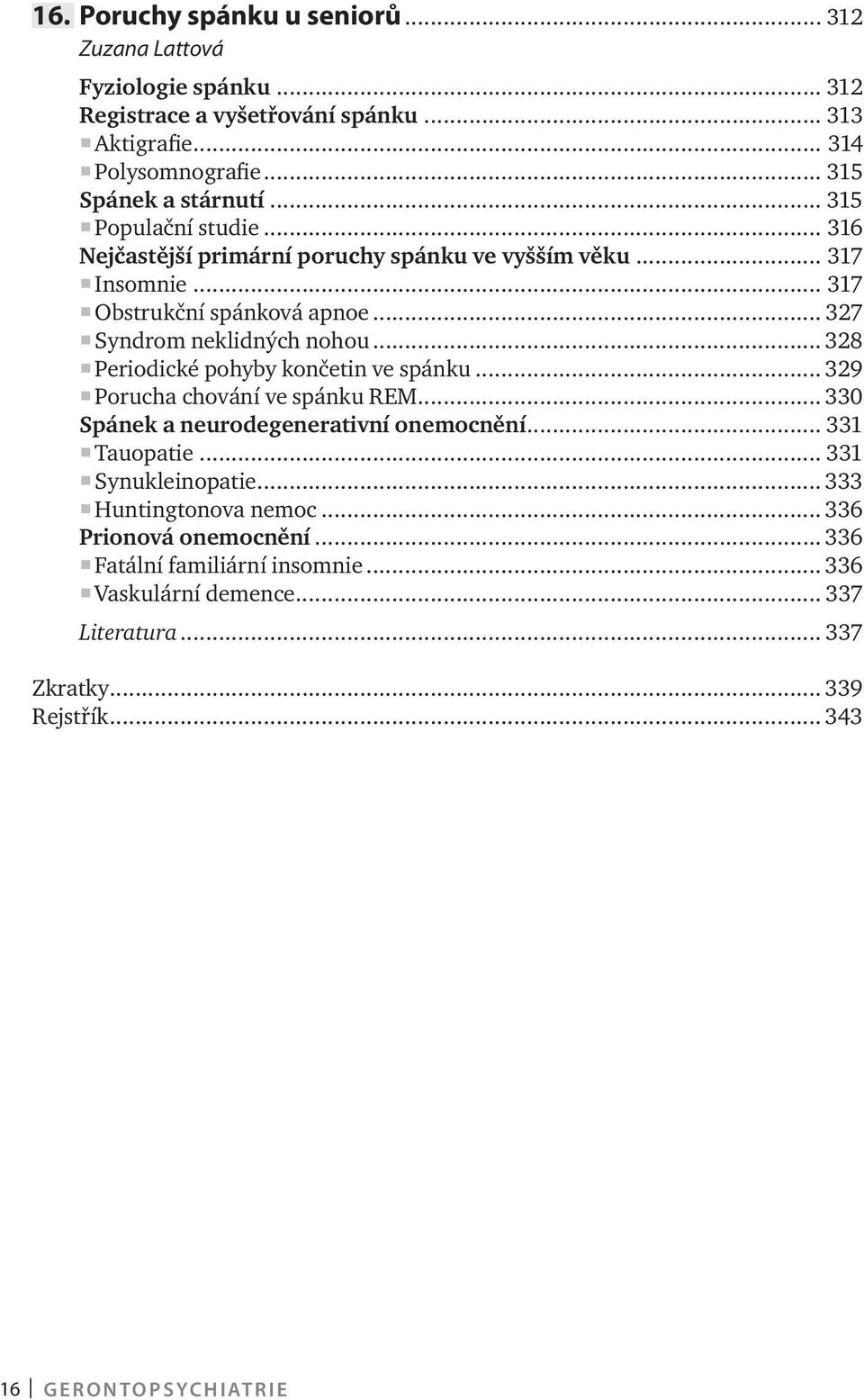 .. 328 Periodické pohyby končetin ve spánku... 329 Porucha chování ve spánku REM... 330 Spánek a neurodegenerativní onemocnění... 331 Tauopatie... 331 Synukleinopatie.