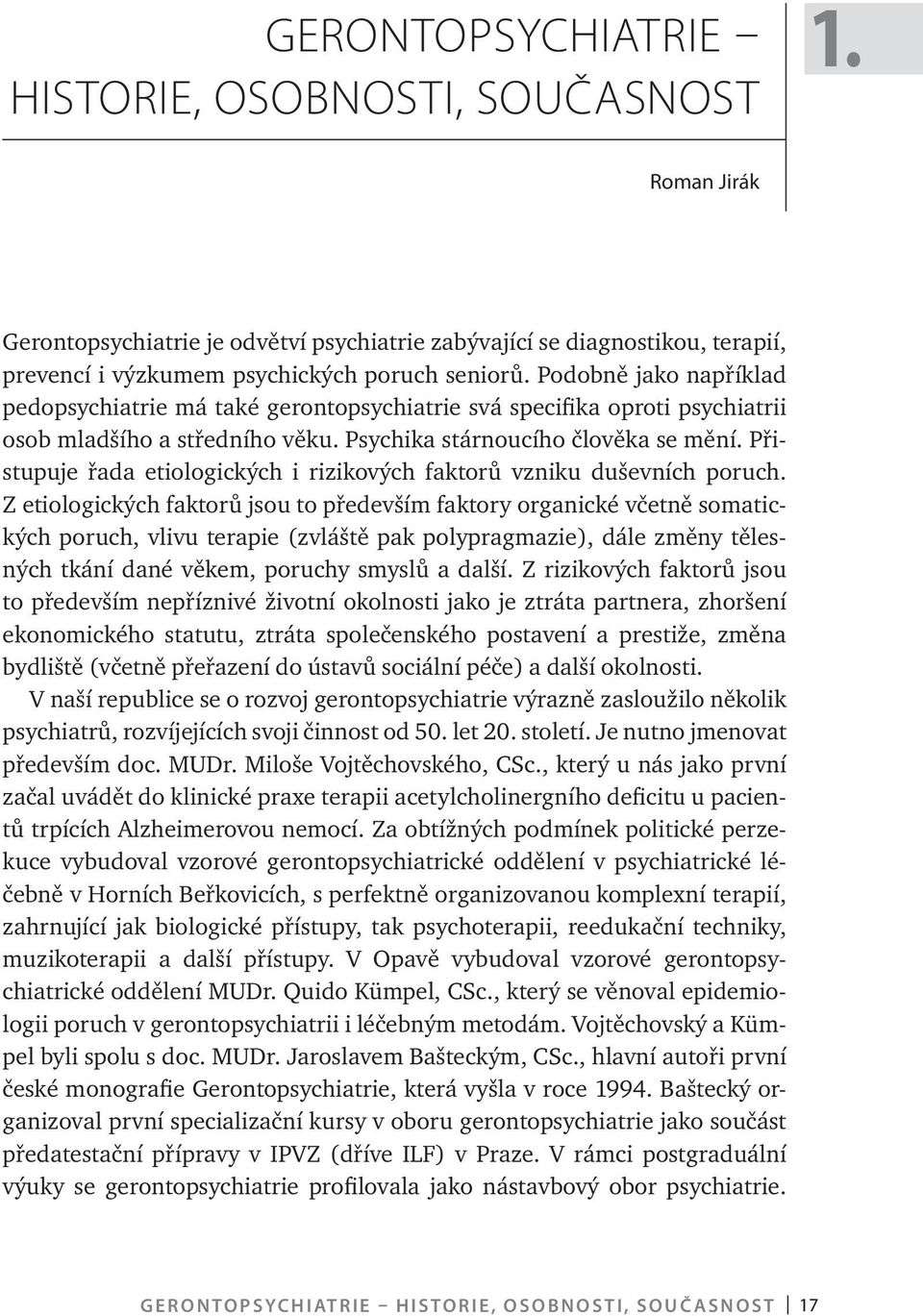 Přistupuje řada etiologických i rizikových faktorů vzniku duševních poruch.