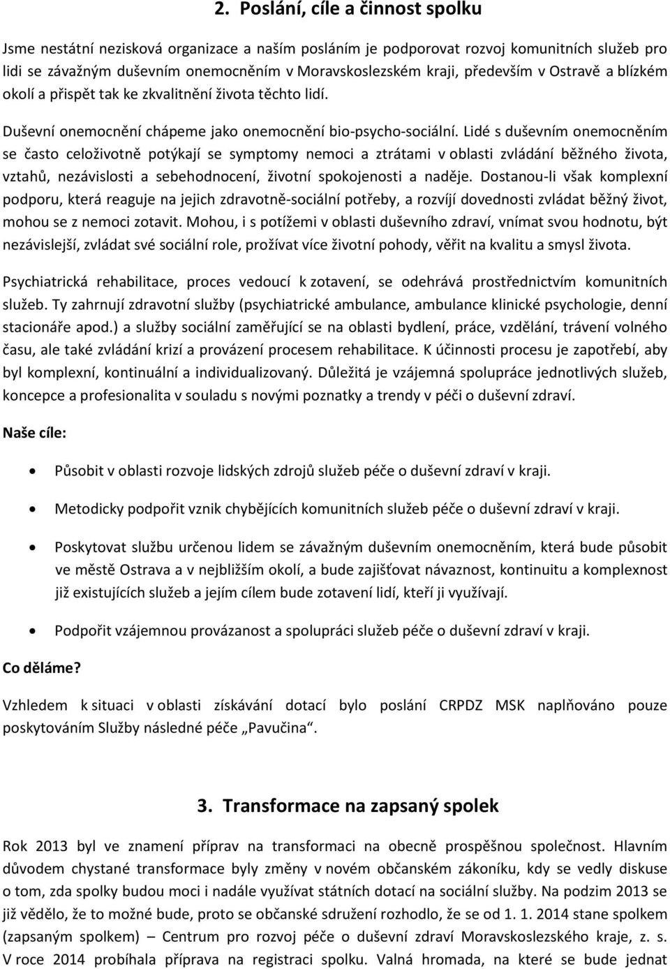 Lidé s duševním onemocněním se často celoživotně potýkají se symptomy nemoci a ztrátami v oblasti zvládání běžného života, vztahů, nezávislosti a sebehodnocení, životní spokojenosti a naděje.