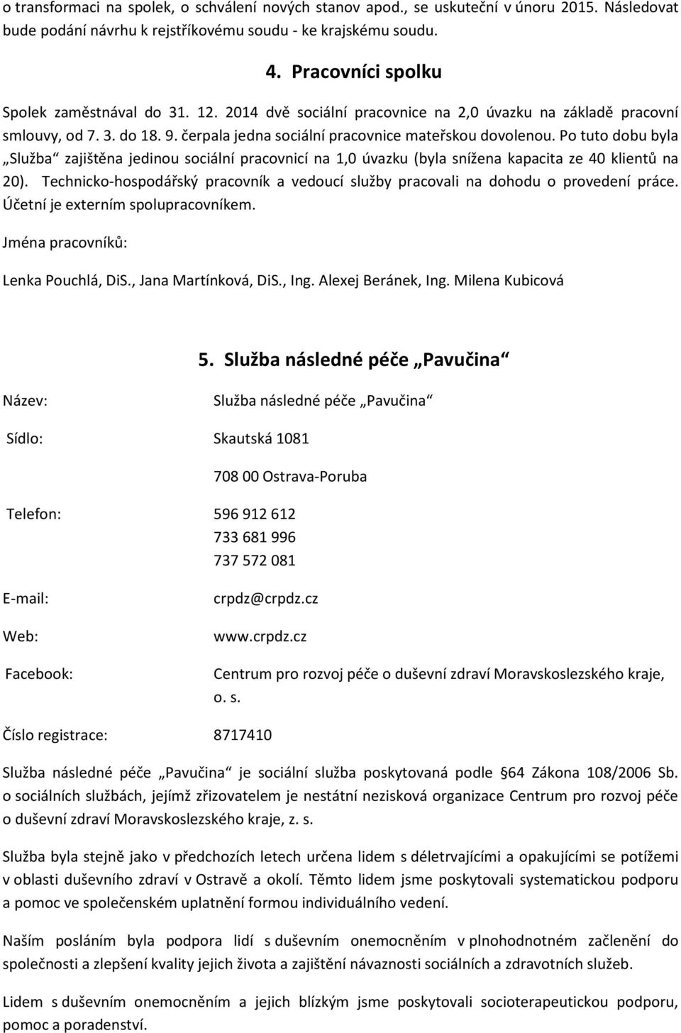 Po tuto dobu byla Služba zajištěna jedinou sociální pracovnicí na 1,0 úvazku (byla snížena kapacita ze 40 klientů na 20).