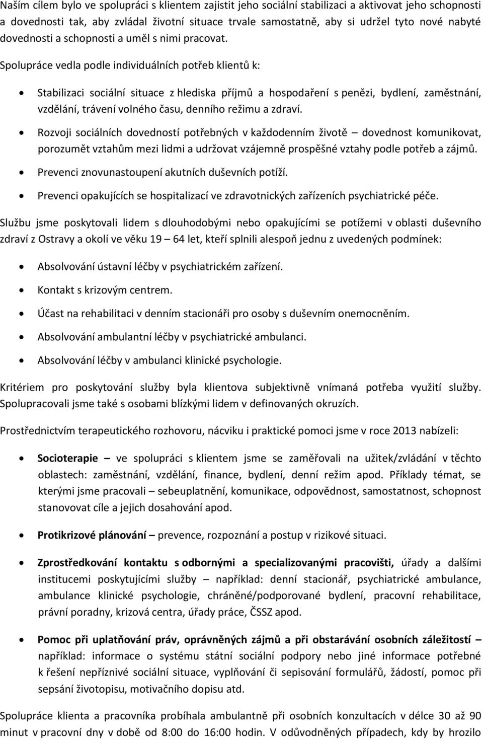 Spolupráce vedla podle individuálních potřeb klientů k: Stabilizaci sociální situace z hlediska příjmů a hospodaření s penězi, bydlení, zaměstnání, vzdělání, trávení volného času, denního režimu a