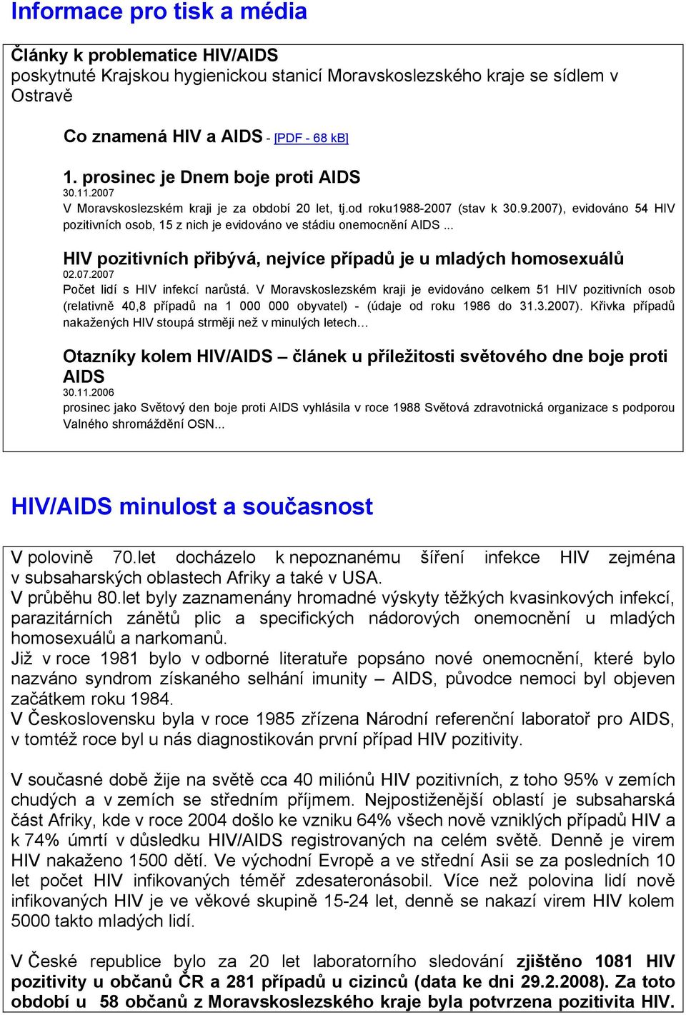 .. HIV pozitivních přibývá, nejvíce případů je u mladých homosexuálů 02.07.2007 Počet lidí s HIV infekcí narůstá.