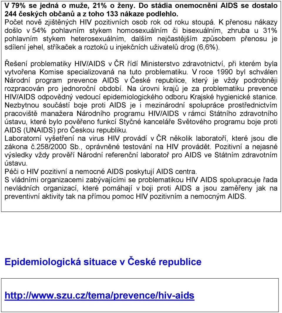 injekčních uživatelů drog (6,6%). Řešení problematiky HIV/AIDS v ČR řídí Ministerstvo zdravotnictví, při kterém byla vytvořena Komise specializovaná na tuto problematiku.