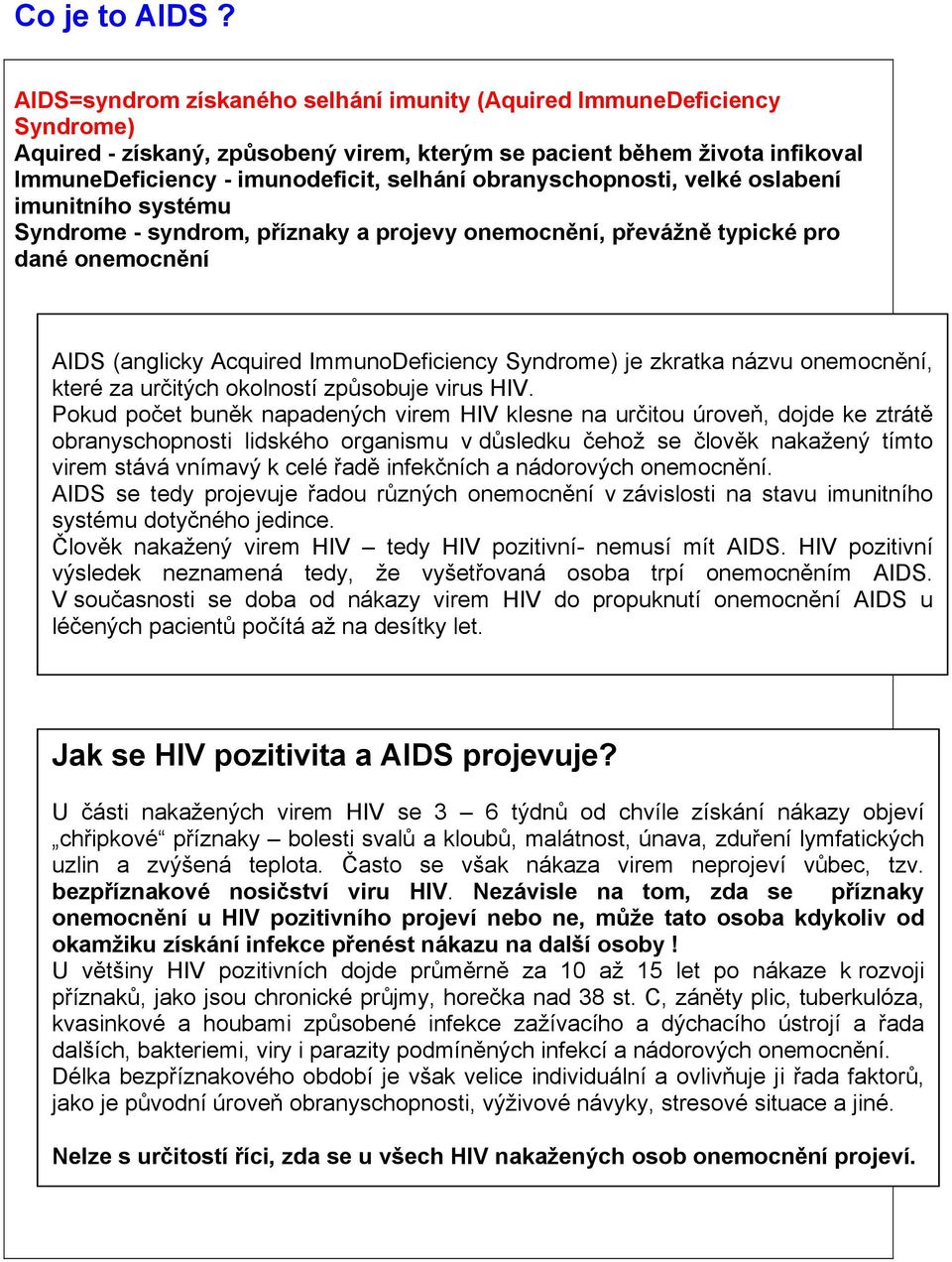 obranyschopnosti, velké oslabení imunitního systému Syndrome - syndrom, příznaky a projevy onemocnění, převážně typické pro dané onemocnění AIDS (anglicky Acquired ImmunoDeficiency Syndrome) je