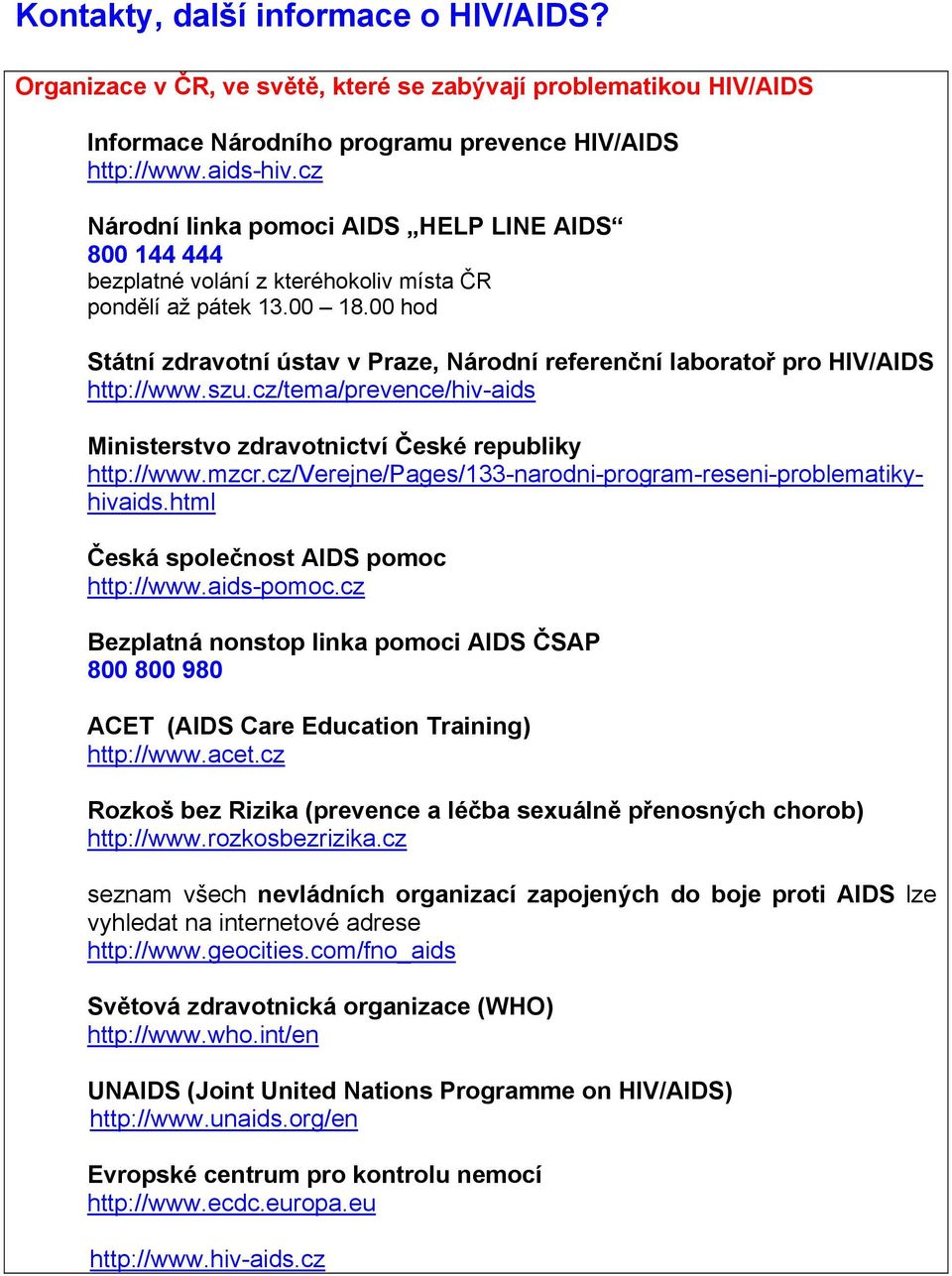 00 hod Státní zdravotní ústav v Praze, Národní referenční laboratoř pro HIV/AIDS http://www.szu.cz/tema/prevence/hiv-aids Ministerstvo zdravotnictví České republiky http://www.mzcr.