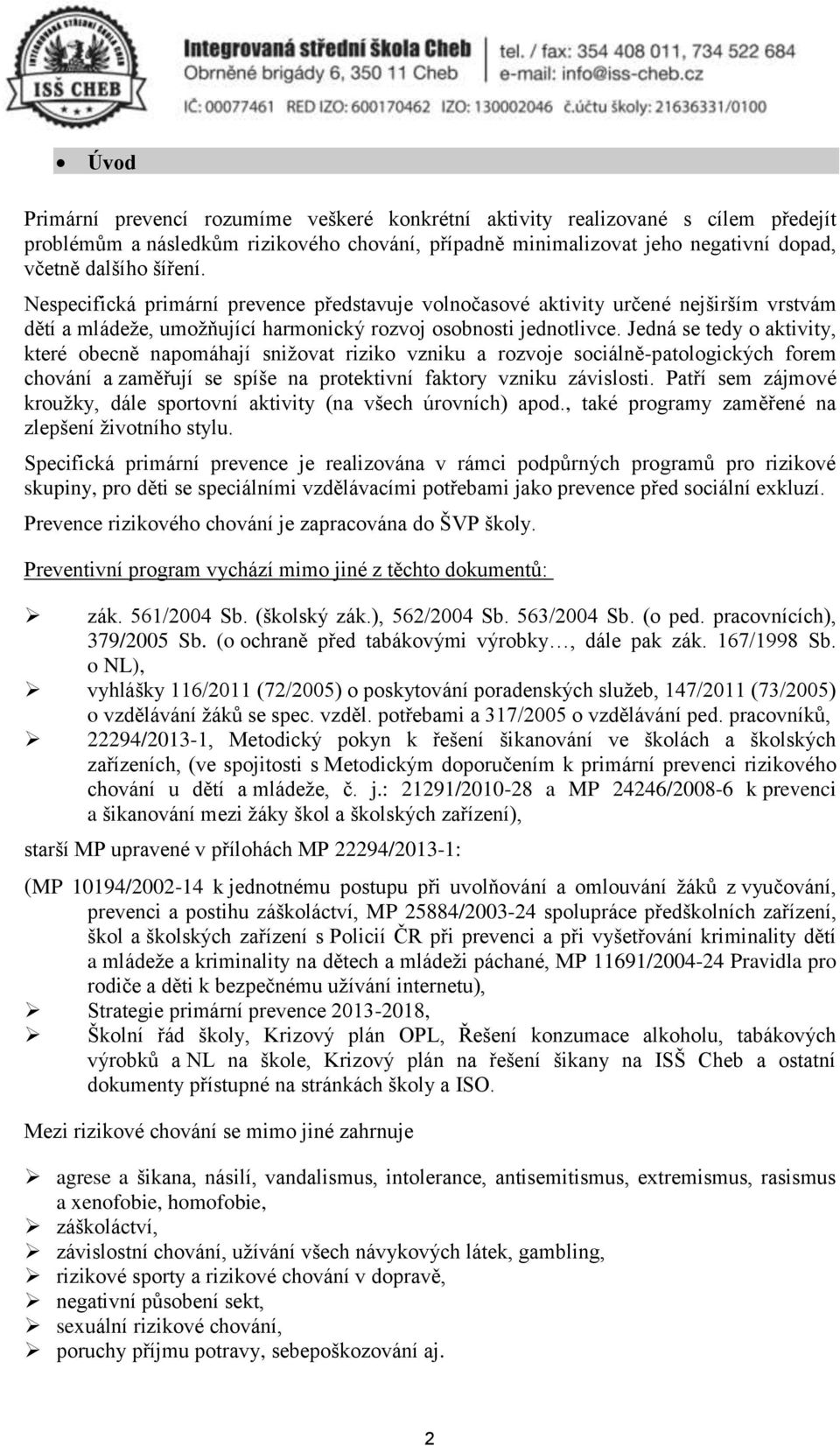 Jedná se tedy aktivity, které becně napmáhají snižvat rizik vzniku a rzvje sciálně-patlgických frem chvání a zaměřují se spíše na prtektivní faktry vzniku závislsti.