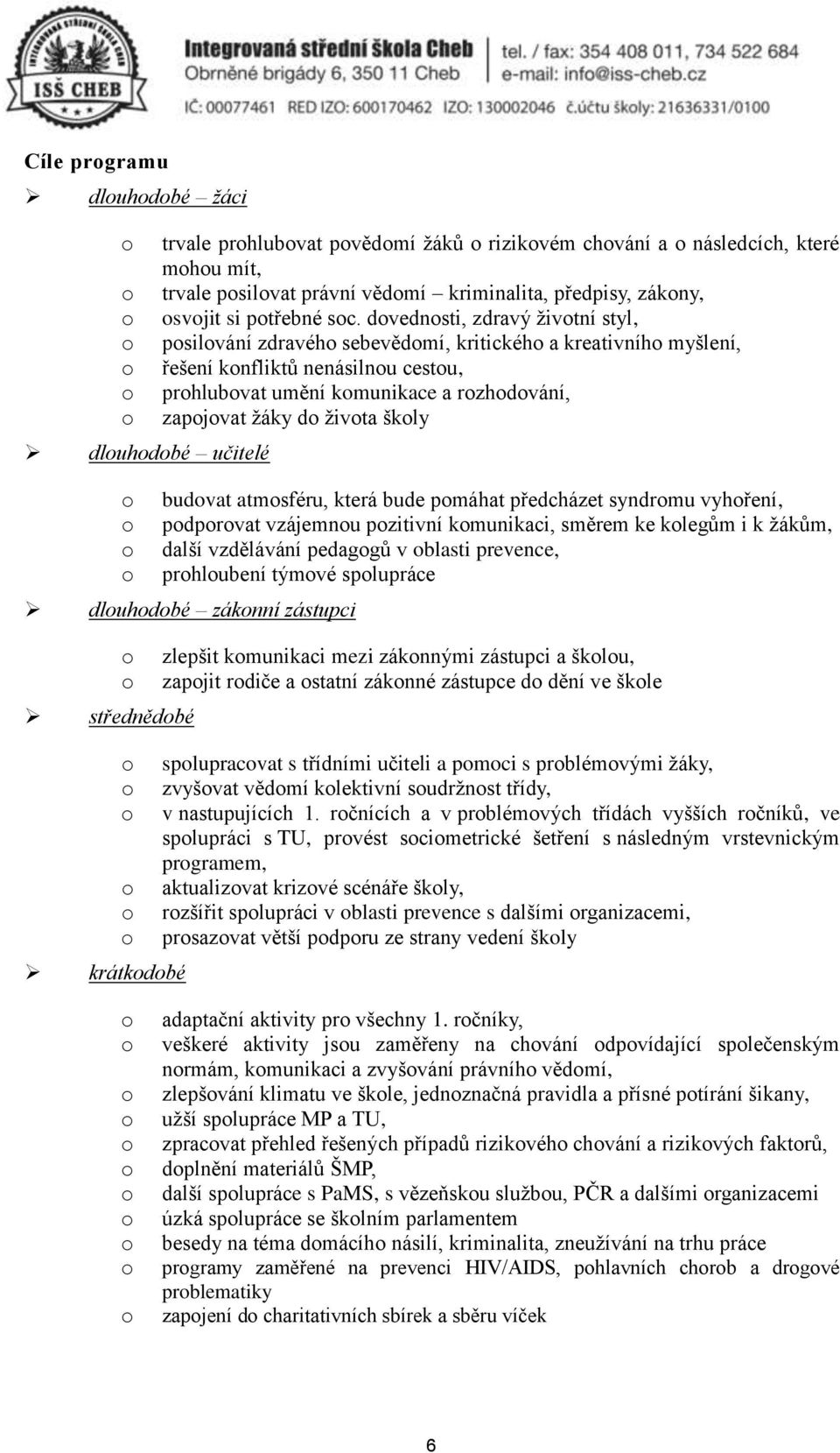 atmsféru, která bude pmáhat předcházet syndrmu vyhření, pdprvat vzájemnu pzitivní kmunikaci, směrem ke klegům i k žákům, další vzdělávání pedaggů v blasti prevence, prhlubení týmvé splupráce dluhdbé