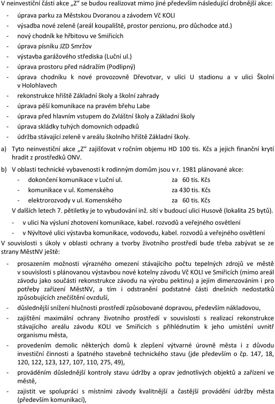 ) - úprava prostoru před nádražím (Podlipný) - úprava chodníku k nové provozovně Dřevotvar, v ulici U stadionu a v ulici Školní v Holohlavech - rekonstrukce hřiště Základní školy a školní zahrady -