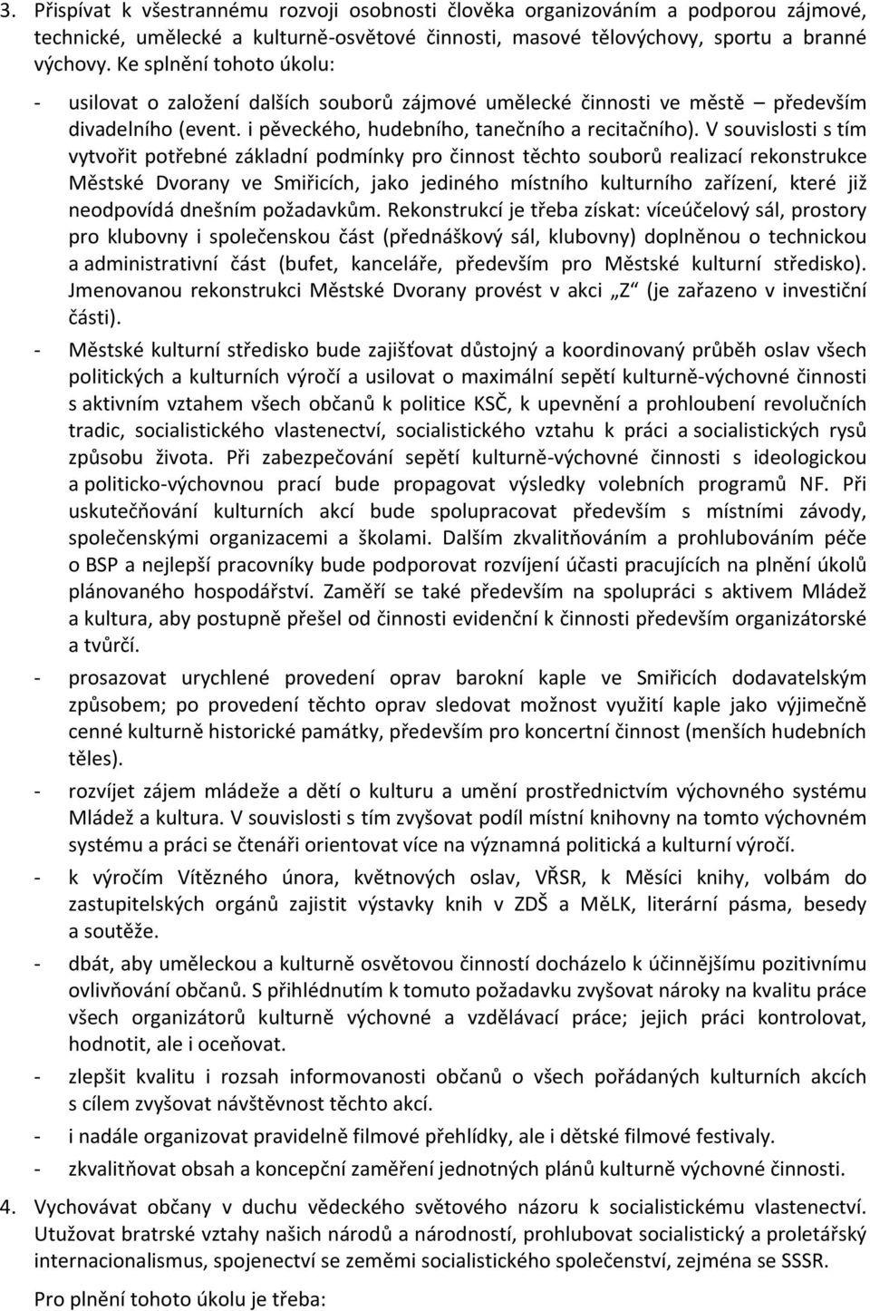 V souvislosti s tím vytvořit potřebné základní podmínky pro činnost těchto souborů realizací rekonstrukce Městské Dvorany ve Smiřicích, jako jediného místního kulturního zařízení, které již