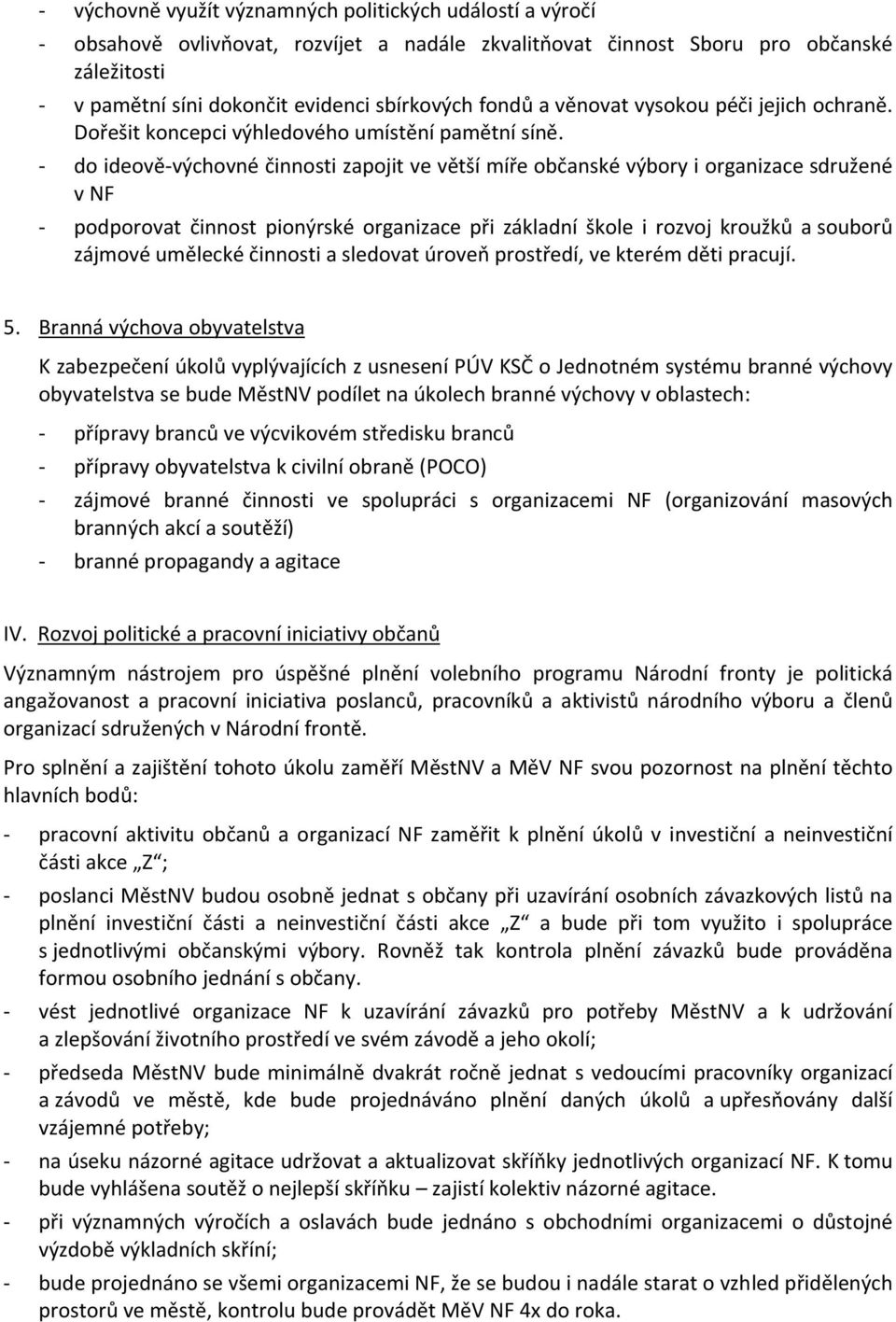 - do ideově-výchovné činnosti zapojit ve větší míře občanské výbory i organizace sdružené v NF - podporovat činnost pionýrské organizace při základní škole i rozvoj kroužků asouborů zájmové umělecké