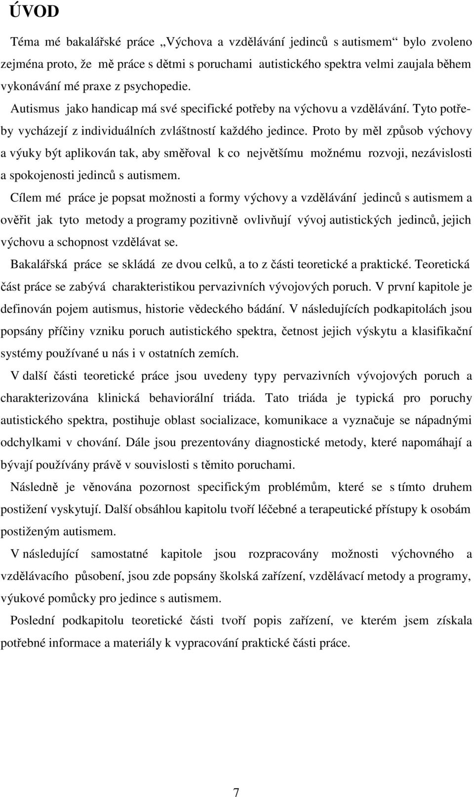 Proto by měl způsob výchovy a výuky být aplikován tak, aby směřoval k co největšímu možnému rozvoji, nezávislosti a spokojenosti jedinců s autismem.