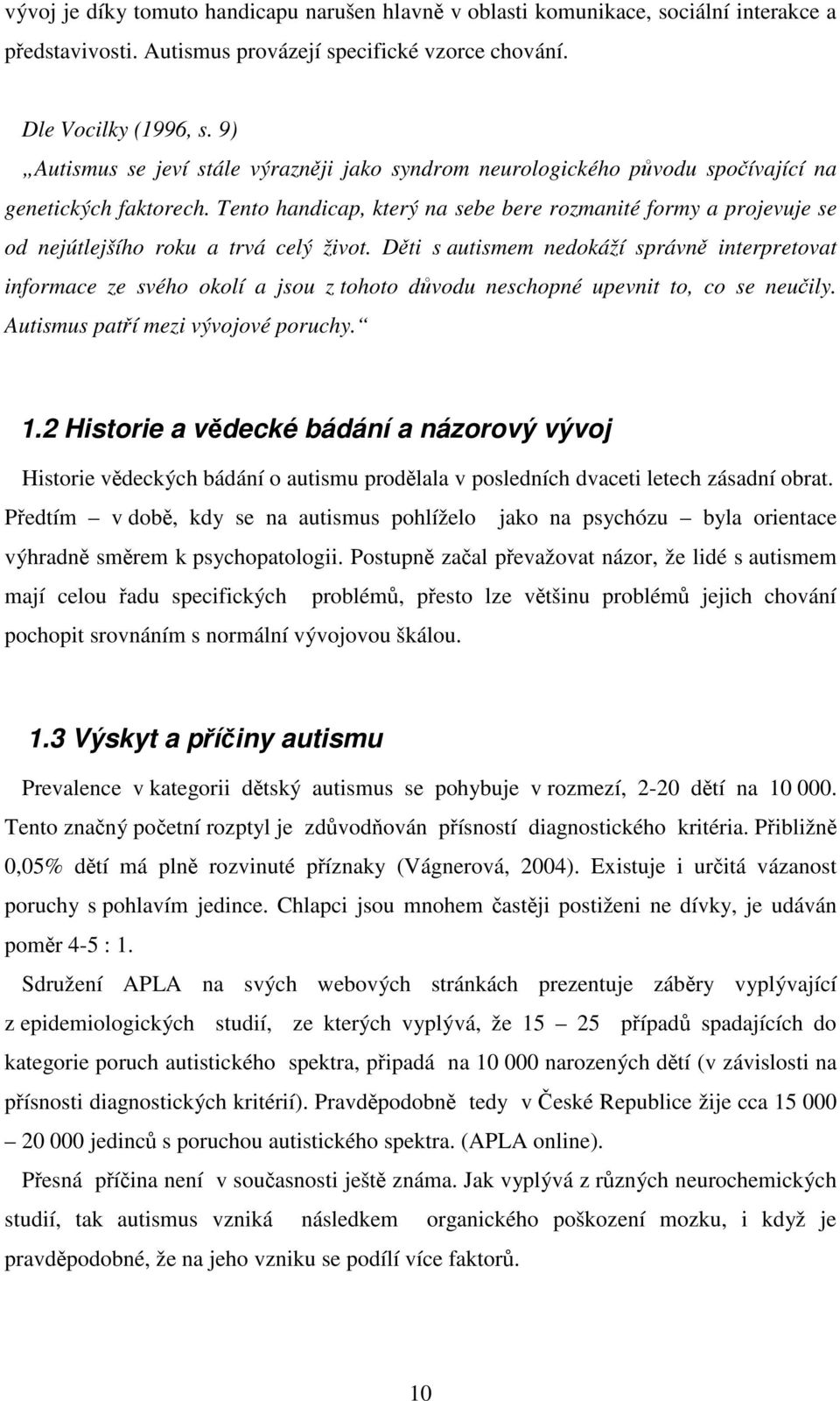 Tento handicap, který na sebe bere rozmanité formy a projevuje se od nejútlejšího roku a trvá celý život.