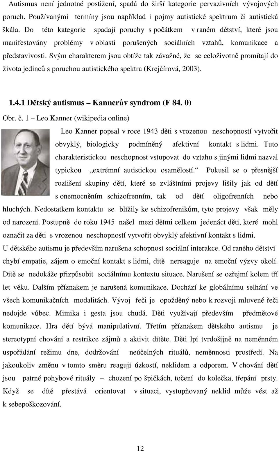 Svým charakterem jsou obtíže tak závažné, že se celoživotně promítají do života jedinců s poruchou autistického spektra (Krejčírová, 2003). 1.4.1 Dětský autismus Kannerův syndrom (F 84. 0) Obr. č.
