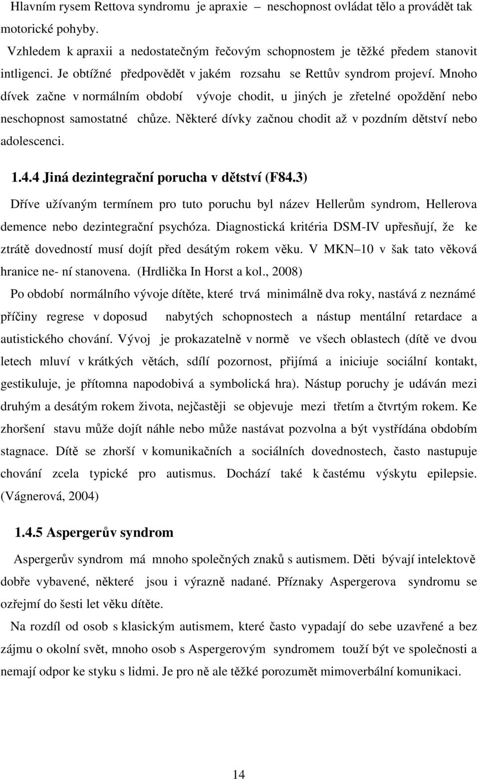 Některé dívky začnou chodit až v pozdním dětství nebo adolescenci. 1.4.4 Jiná dezintegrační porucha v dětství (F84.