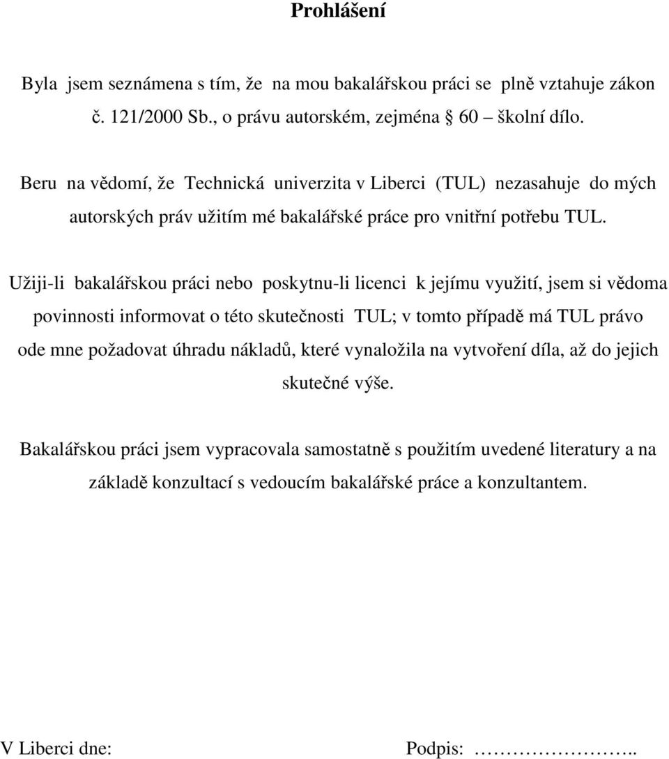 Užiji-li bakalářskou práci nebo poskytnu-li licenci k jejímu využití, jsem si vědoma povinnosti informovat o této skutečnosti TUL; v tomto případě má TUL právo ode mne požadovat