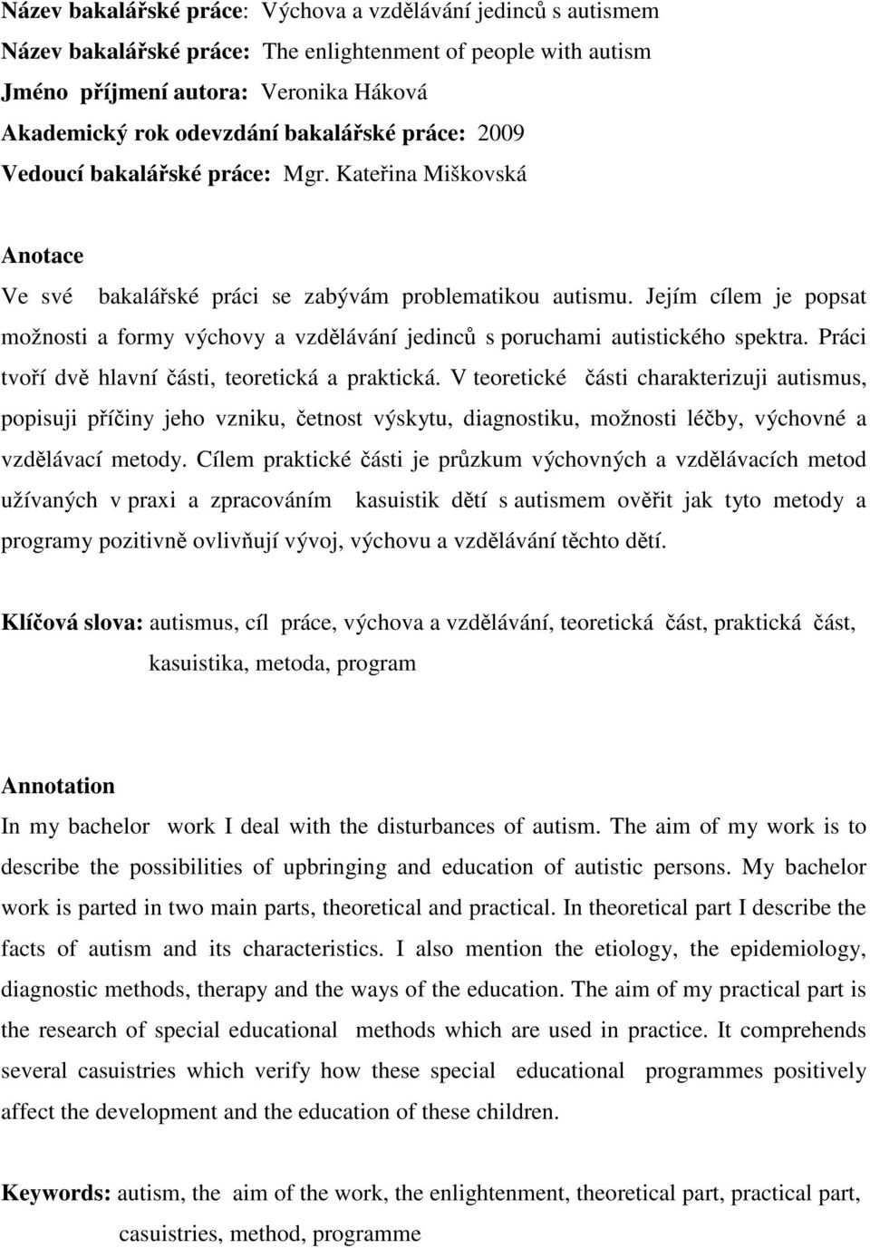 Jejím cílem je popsat možnosti a formy výchovy a vzdělávání jedinců s poruchami autistického spektra. Práci tvoří dvě hlavní části, teoretická a praktická.