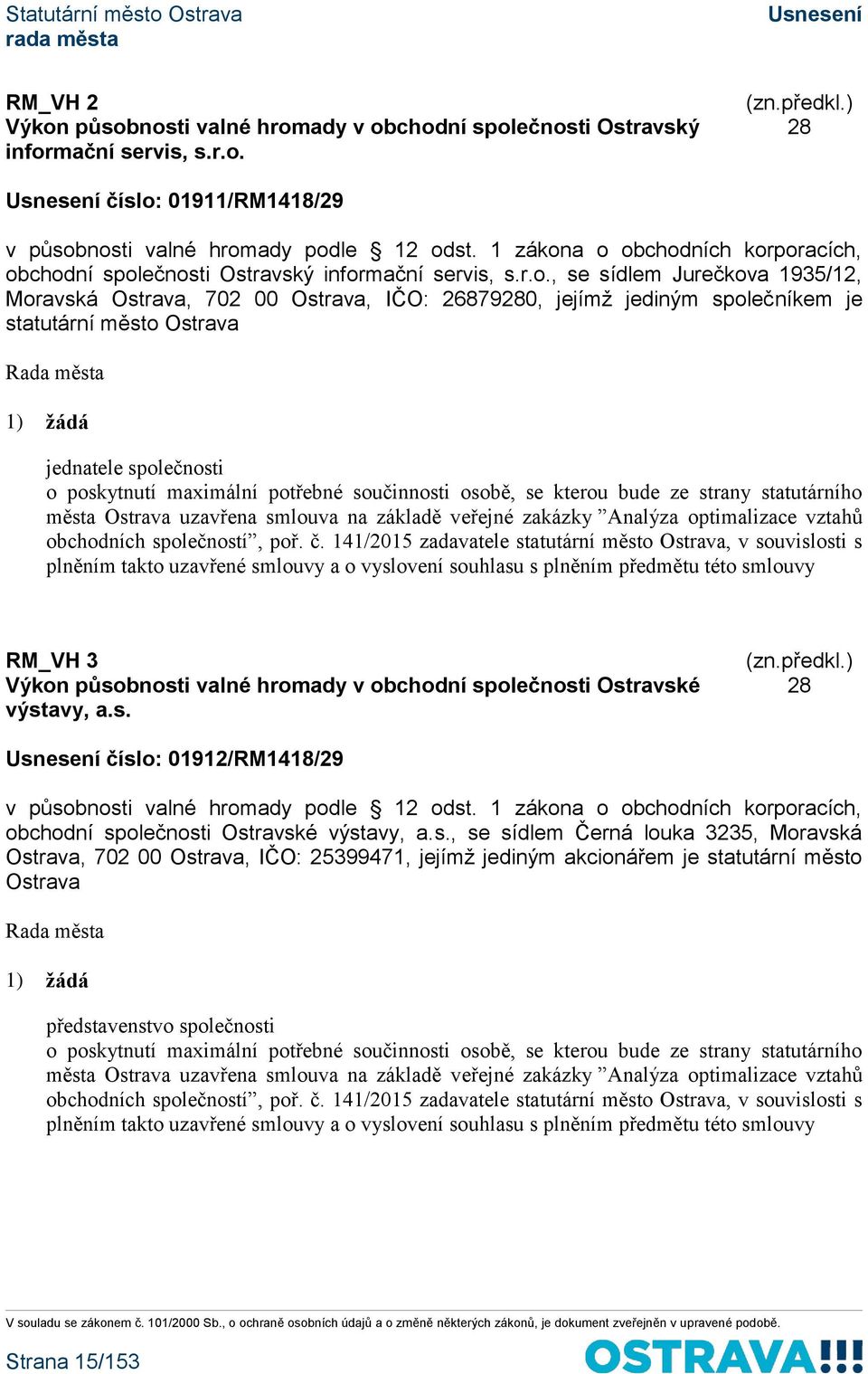 a o obchodních korporacích, obchodní společnosti Ostravský informační servis, s.r.o., se sídlem Jurečkova 1935/12, Moravská Ostrava, 702 00 Ostrava, IČO: 26879280, jejímž jediným společníkem je