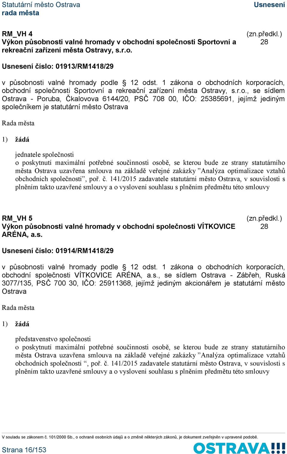 a o obchodních korporacích, obchodní společnosti Sportovní a rekreační zařízení města Ostravy, s.r.o., se sídlem Ostrava - Poruba, Čkalovova 6144/20, PSČ 708 00, IČO: 25385691, jejímž jediným