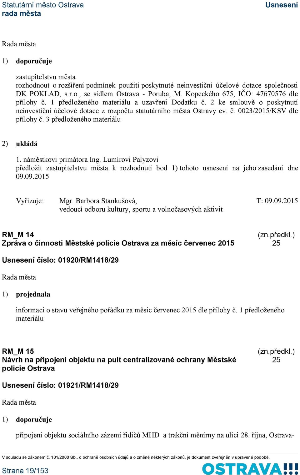 3 předloženého materiálu 2) ukládá 1. náměstkovi primátora Ing. Lumírovi Palyzovi předložit k rozhodnutí bod 1) tohoto usnesení na jeho zasedání dne 09.09.2015 Vyřizuje: Mgr.