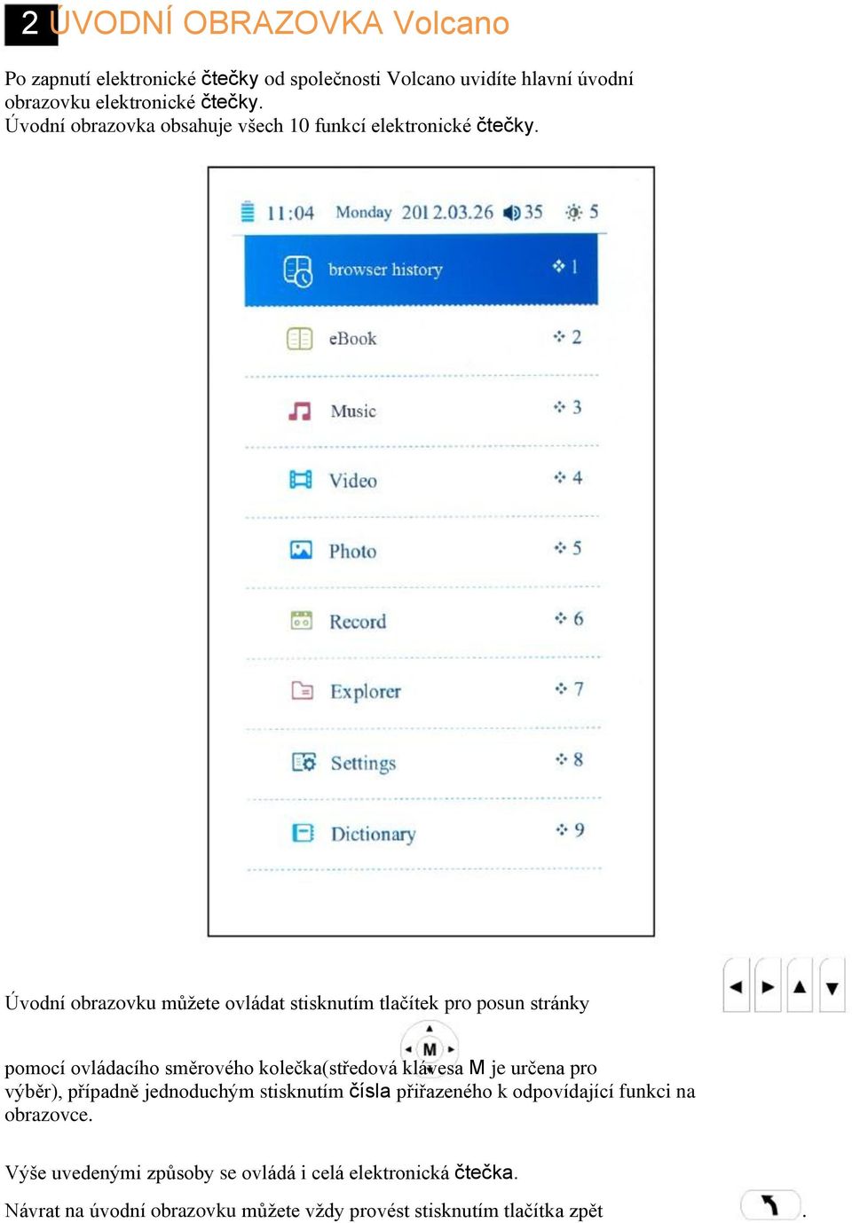Úvodní obrazovku můžete ovládat stisknutím tlačítek pro posun stránky pomocí ovládacího směrového kolečka(středová klávesa M je určena pro